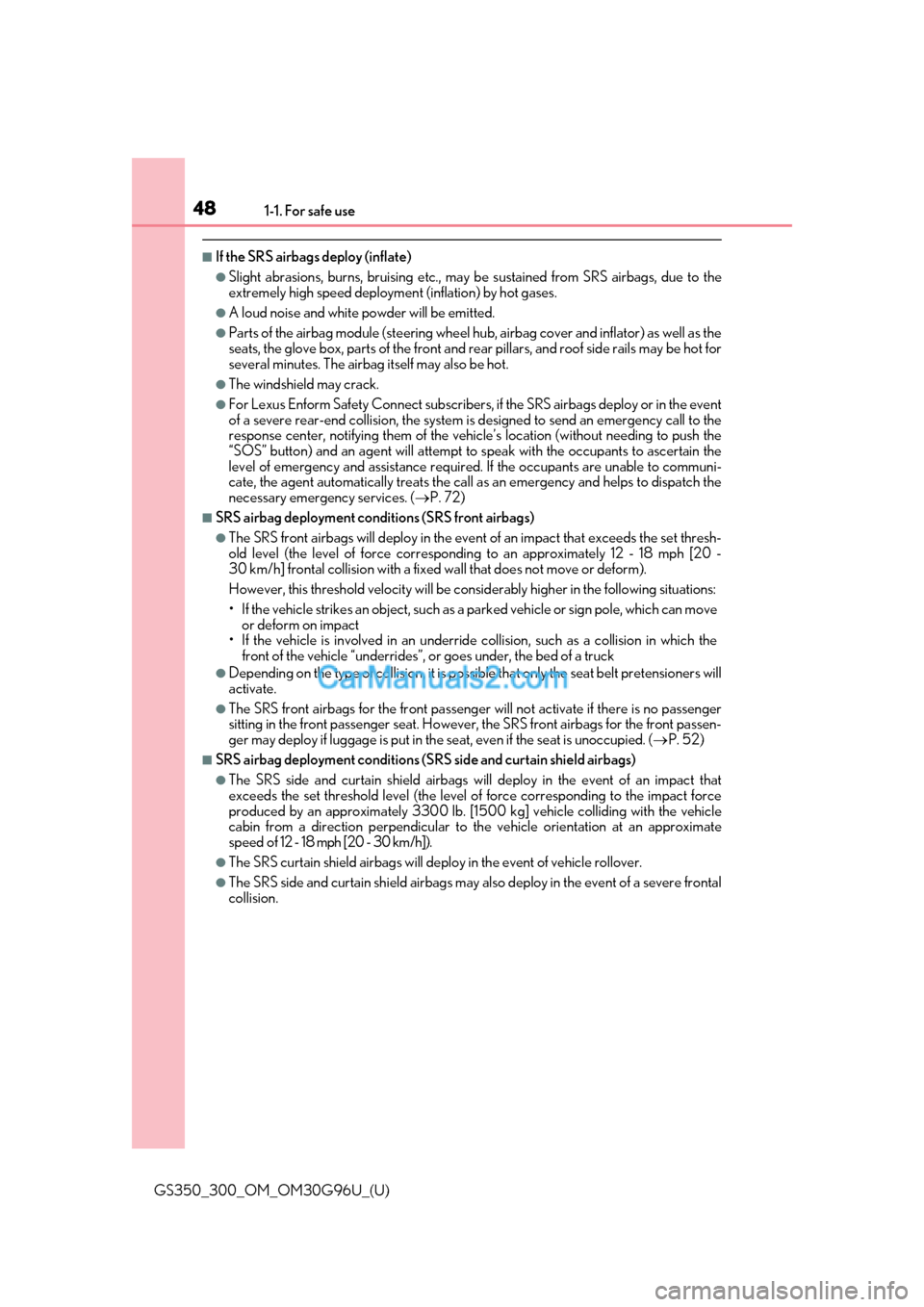 Lexus GS300 2019 Service Manual 481-1. For safe use
GS350_300_OM_OM30G96U_(U)
■If the SRS airbags deploy (inflate)
●Slight abrasions, burns, bruising etc., may be sustained from SRS airbags, due to the
extremely high speed deplo Lexus GS300 2019 Service Manual 481-1. For safe use
GS350_300_OM_OM30G96U_(U)
■If the SRS airbags deploy (inflate)
●Slight abrasions, burns, bruising etc., may be sustained from SRS airbags, due to the
extremely high speed deplo