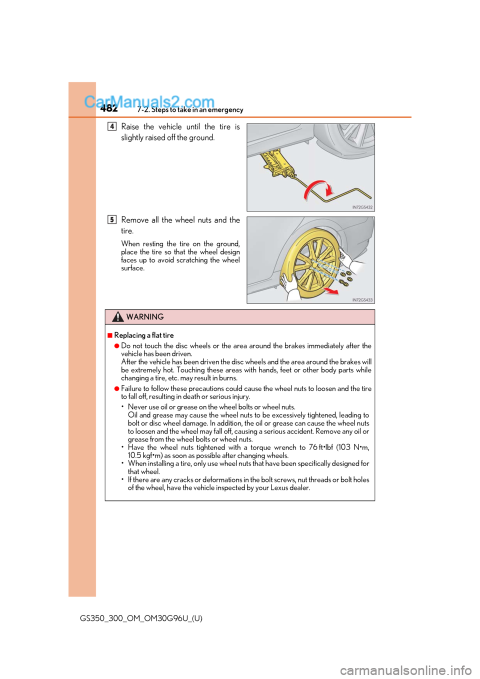 Lexus GS300 2019 Owners Guide 4827-2. Steps to take in an emergency
GS350_300_OM_OM30G96U_(U)
Raise the vehicle until the tire is
slightly raised off the ground.
Remove all the wheel nuts and the
tire.
When resting the tire on the