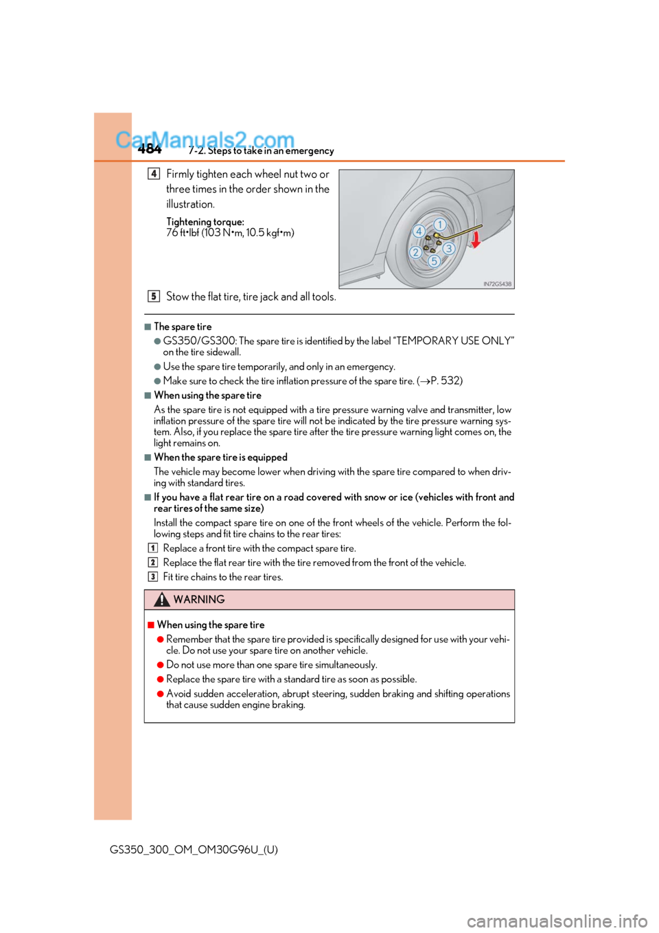 Lexus GS300 2019 Owners Manual 4847-2. Steps to take in an emergency
GS350_300_OM_OM30G96U_(U)
Firmly tighten each wheel nut two or
three times in the order shown in the
illustration.
Tightening torque:
76 ft•lbf (103 N•m, 10.5 Lexus GS300 2019 Owners Manual 4847-2. Steps to take in an emergency
GS350_300_OM_OM30G96U_(U)
Firmly tighten each wheel nut two or
three times in the order shown in the
illustration.
Tightening torque:
76 ft•lbf (103 N•m, 10.5