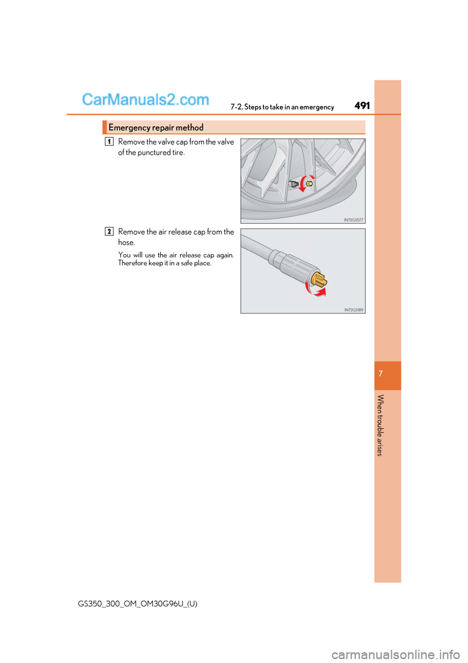 Lexus GS300 2019 Owners Manual 4917-2. Steps to take in an emergency
GS350_300_OM_OM30G96U_(U)
7
When trouble arises
Remove the valve cap from the valve
of the punctured tire.
Remove the air release cap from the
hose.
You will use Lexus GS300 2019 Owners Manual 4917-2. Steps to take in an emergency
GS350_300_OM_OM30G96U_(U)
7
When trouble arises
Remove the valve cap from the valve
of the punctured tire.
Remove the air release cap from the
hose.
You will use