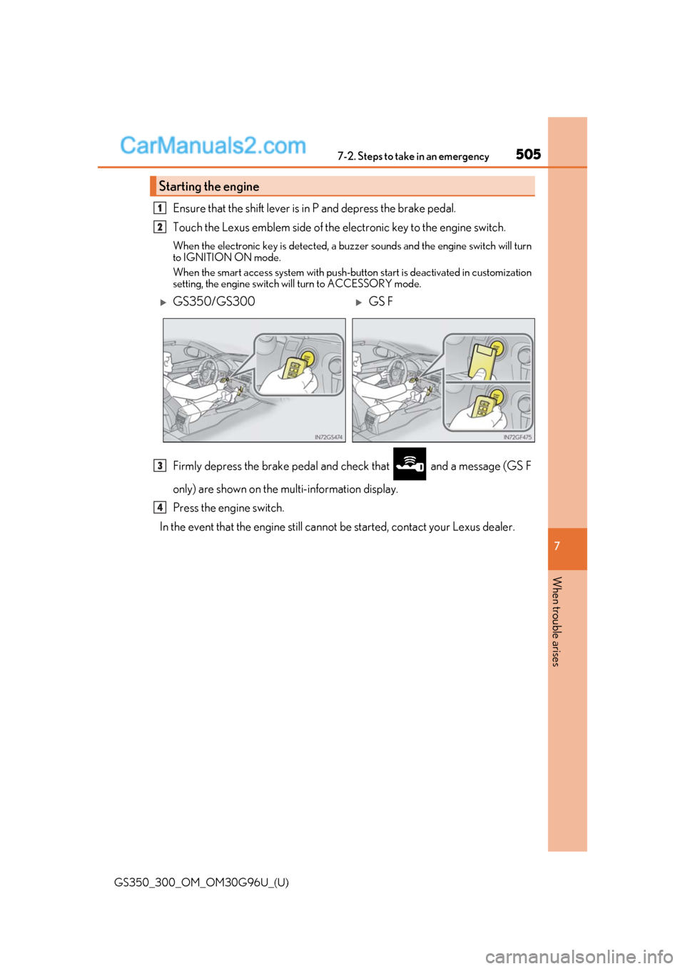 Lexus GS300 2019 Owners Manual 5057-2. Steps to take in an emergency
GS350_300_OM_OM30G96U_(U)
7
When trouble arises
Ensure that the shift lever is in P and depress the brake pedal.
Touch the Lexus emblem side of the electronic key Lexus GS300 2019 Owners Manual 5057-2. Steps to take in an emergency
GS350_300_OM_OM30G96U_(U)
7
When trouble arises
Ensure that the shift lever is in P and depress the brake pedal.
Touch the Lexus emblem side of the electronic key