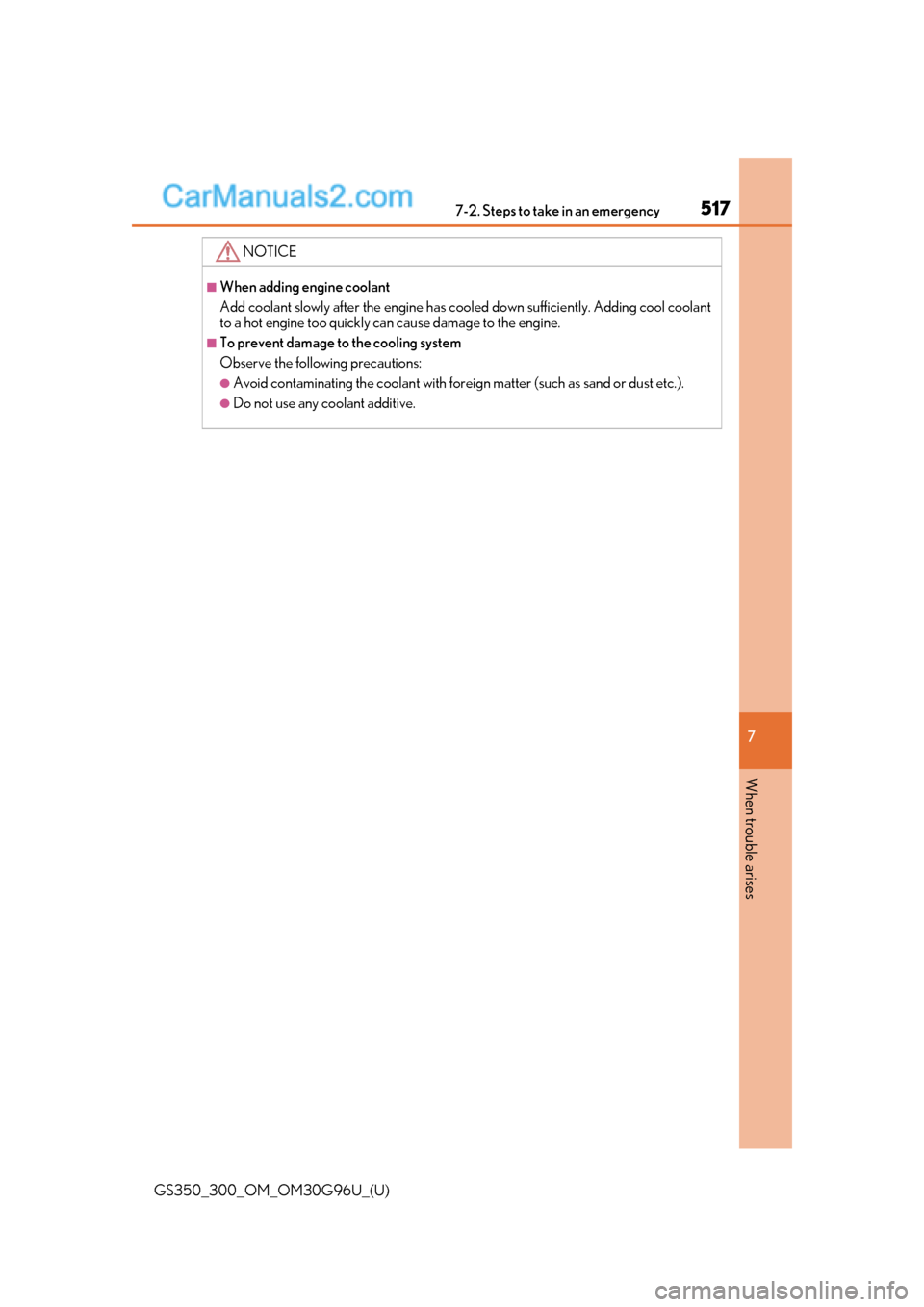 Lexus GS300 2019 Owners Manual 5177-2. Steps to take in an emergency
GS350_300_OM_OM30G96U_(U)
7
When trouble arises
NOTICE
■When adding engine coolant
Add coolant slowly after the engine has cool ed down sufficiently. Adding coo Lexus GS300 2019 Owners Manual 5177-2. Steps to take in an emergency
GS350_300_OM_OM30G96U_(U)
7
When trouble arises
NOTICE
■When adding engine coolant
Add coolant slowly after the engine has cool ed down sufficiently. Adding coo