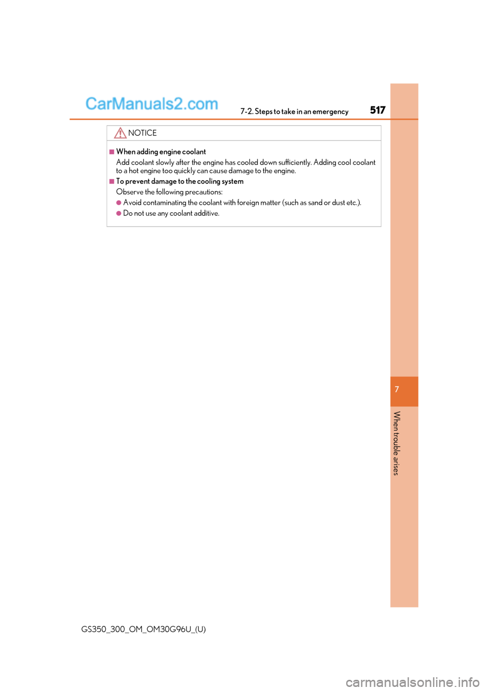 Lexus GS300 2019 Owners Guide 5177-2. Steps to take in an emergency
GS350_300_OM_OM30G96U_(U)
7
When trouble arises
NOTICE
■When adding engine coolant
Add coolant slowly after the engine has cool ed down sufficiently. Adding coo