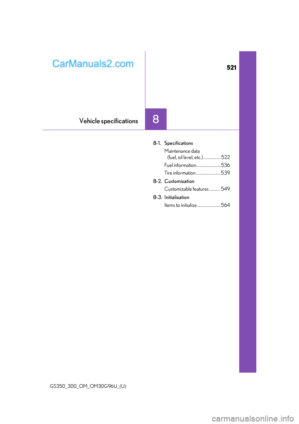 Lexus GS300 2019 Manual PDF 521
GS350_300_OM_OM30G96U_(U)
8Vehicle specifications
8-1. SpecificationsMaintenance data (fuel, oil level,  etc.) .................. 522
Fuel information.......................... 536
Tire informatio