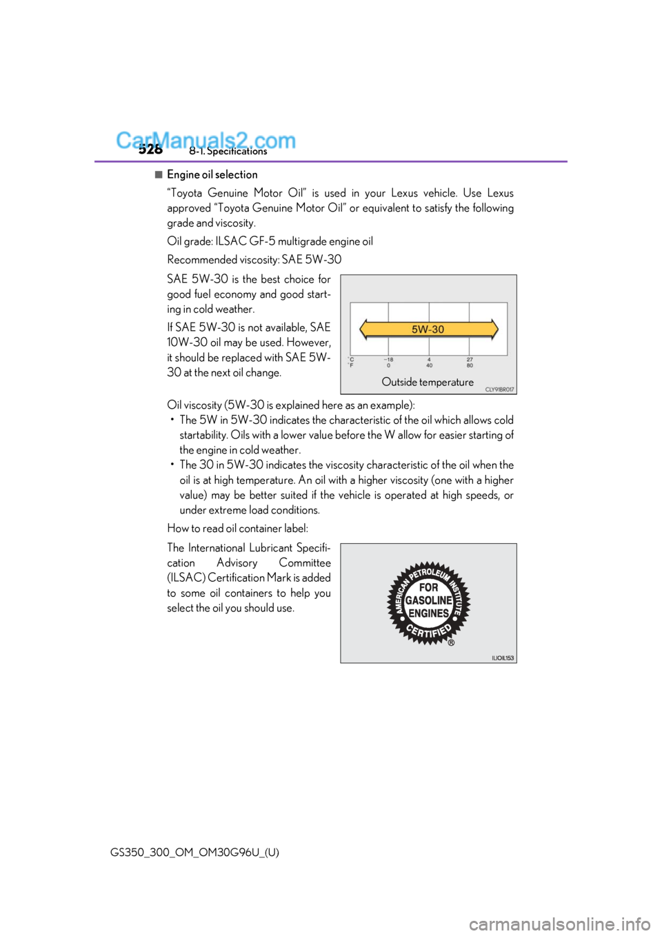 Lexus GS300 2019 Owners Manual 528
GS350_300_OM_OM30G96U_(U)8-1. Specifications
■Engine oil selection
“Toyota Genuine Motor Oil” is used
in your Lexus vehicle. Use Lexus
approved “Toyota Genuine Motor Oil” or equivalent Lexus GS300 2019 Owners Manual 528
GS350_300_OM_OM30G96U_(U)8-1. Specifications
■Engine oil selection
“Toyota Genuine Motor Oil” is used
in your Lexus vehicle. Use Lexus
approved “Toyota Genuine Motor Oil” or equivalent