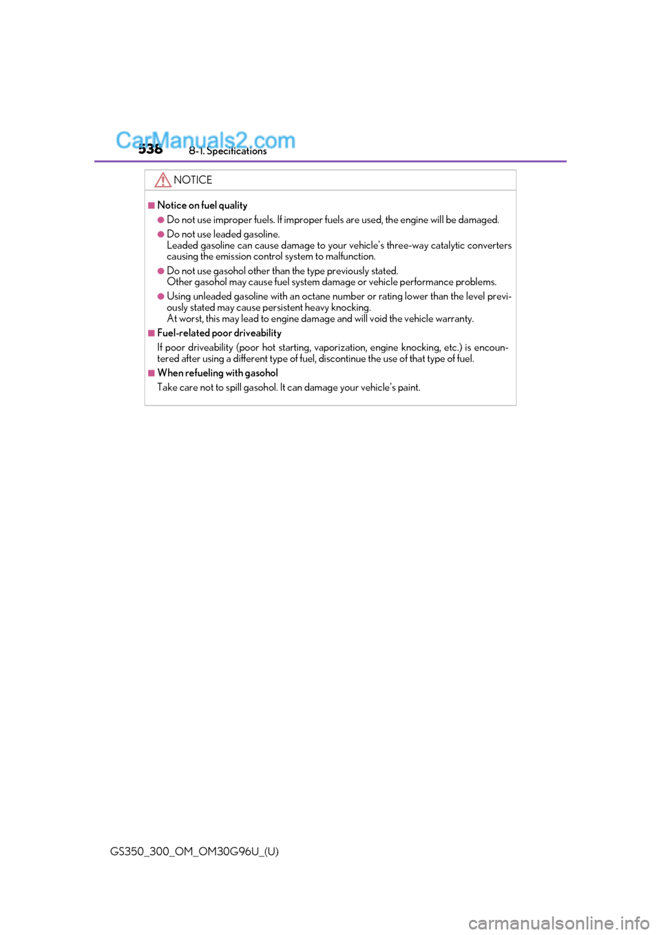Lexus GS300 2019  Owners Manual 538
GS350_300_OM_OM30G96U_(U)8-1. Specifications
NOTICE
■Notice on fuel quality
●Do not use improper fuels. If improper fuels are used, the engine will be damaged.
●Do not use leaded gasoline.
L