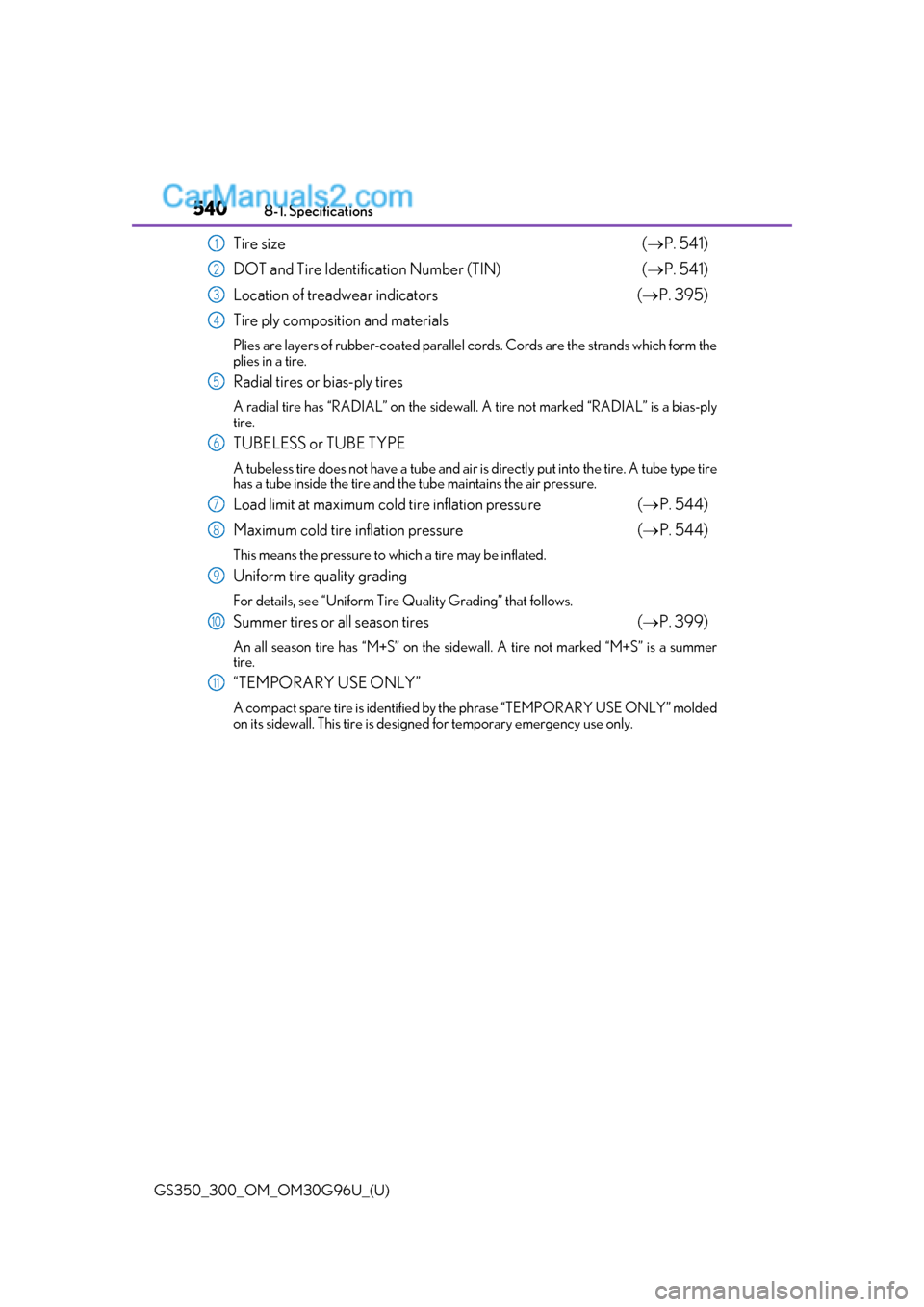 Lexus GS300 2019 Owners Manual 540
GS350_300_OM_OM30G96U_(U)8-1. Specifications
Tire size
( P. 541)
DOT and Tire Identification Number (TIN) ( P. 541)
Location of trea dwear indicators ( P. 395)
Tire ply composition and m Lexus GS300 2019 Owners Manual 540
GS350_300_OM_OM30G96U_(U)8-1. Specifications
Tire size
( P. 541)
DOT and Tire Identification Number (TIN) ( P. 541)
Location of trea dwear indicators ( P. 395)
Tire ply composition and m