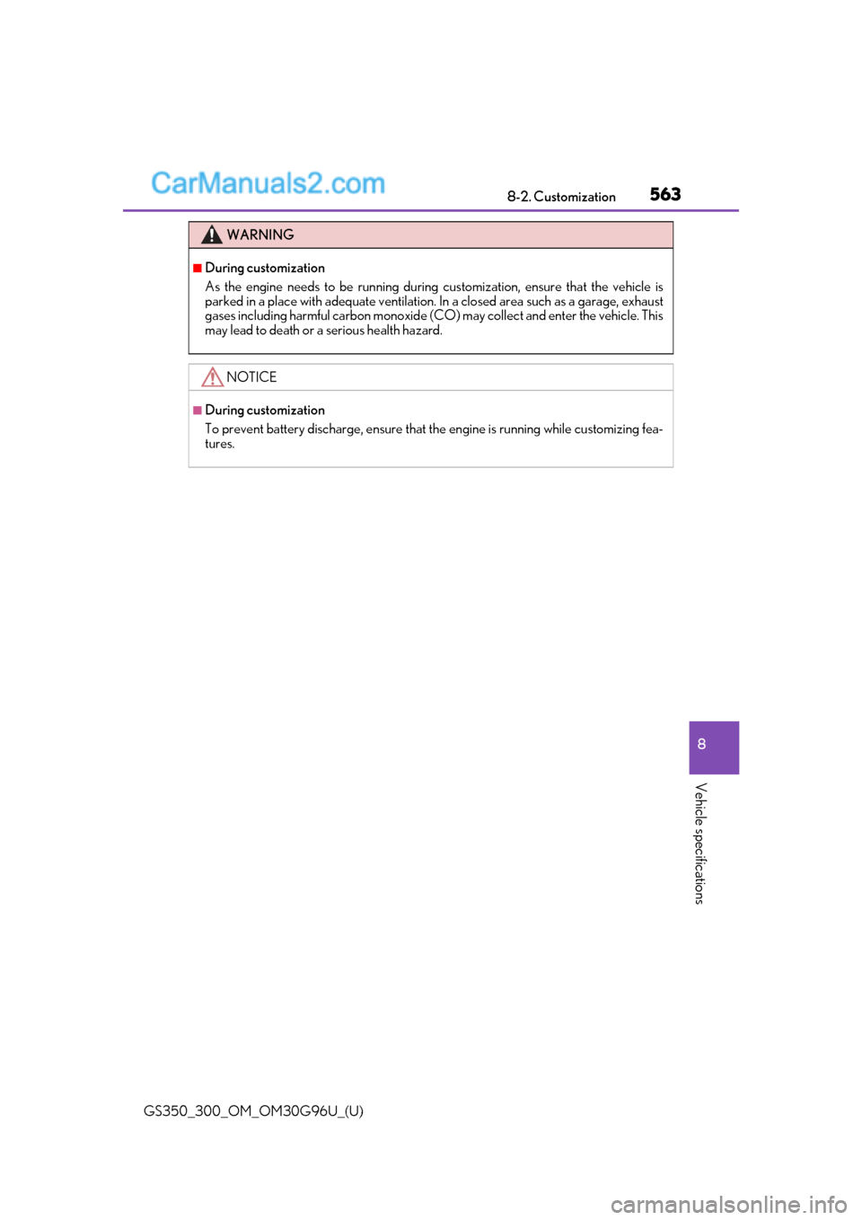 Lexus GS300 2019  Owners Manual GS350_300_OM_OM30G96U_(U)
5638-2. Customization
8
Vehicle specifications
WARNING
■During customization
As the engine needs to be running during customization, ensure that the vehicle is
parked in a 