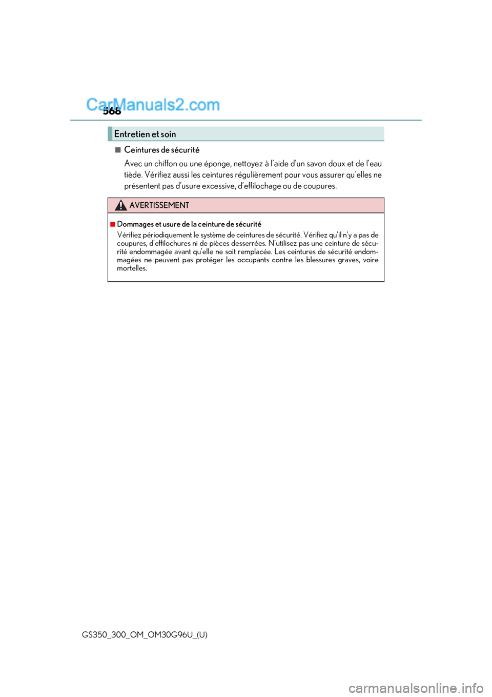Lexus GS300 2019  Owners Manual 568
GS350_300_OM_OM30G96U_(U)
■Ceintures de sécurité
Avec un chiffon ou une éponge, nettoyez à l’aide d’un savon doux et de l’eau
tiède. Vérifiez aussi les ceintures régulièrement pour