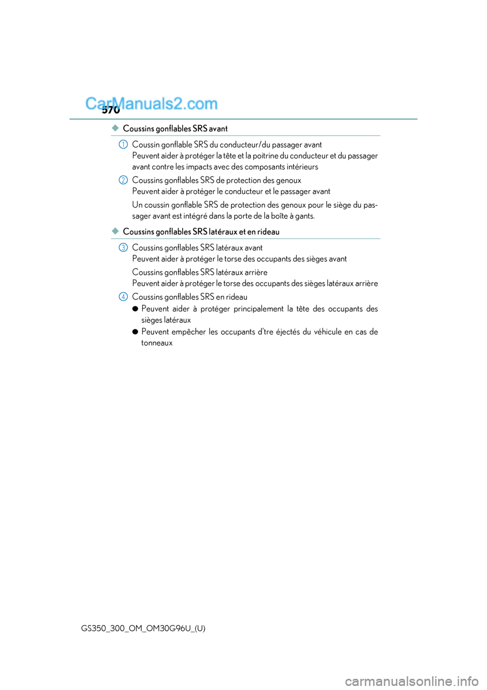 Lexus GS300 2019 Owners Manual 570
GS350_300_OM_OM30G96U_(U)
◆Coussins gonflables SRS avantCoussin gonflable SRS du conducteur/du passager avant
Peuvent aider à protéger la tête et la poitrine du conducteur et du passager
av Lexus GS300 2019 Owners Manual 570
GS350_300_OM_OM30G96U_(U)
◆Coussins gonflables SRS avantCoussin gonflable SRS du conducteur/du passager avant
Peuvent aider à protéger la tête et la poitrine du conducteur et du passager
av
