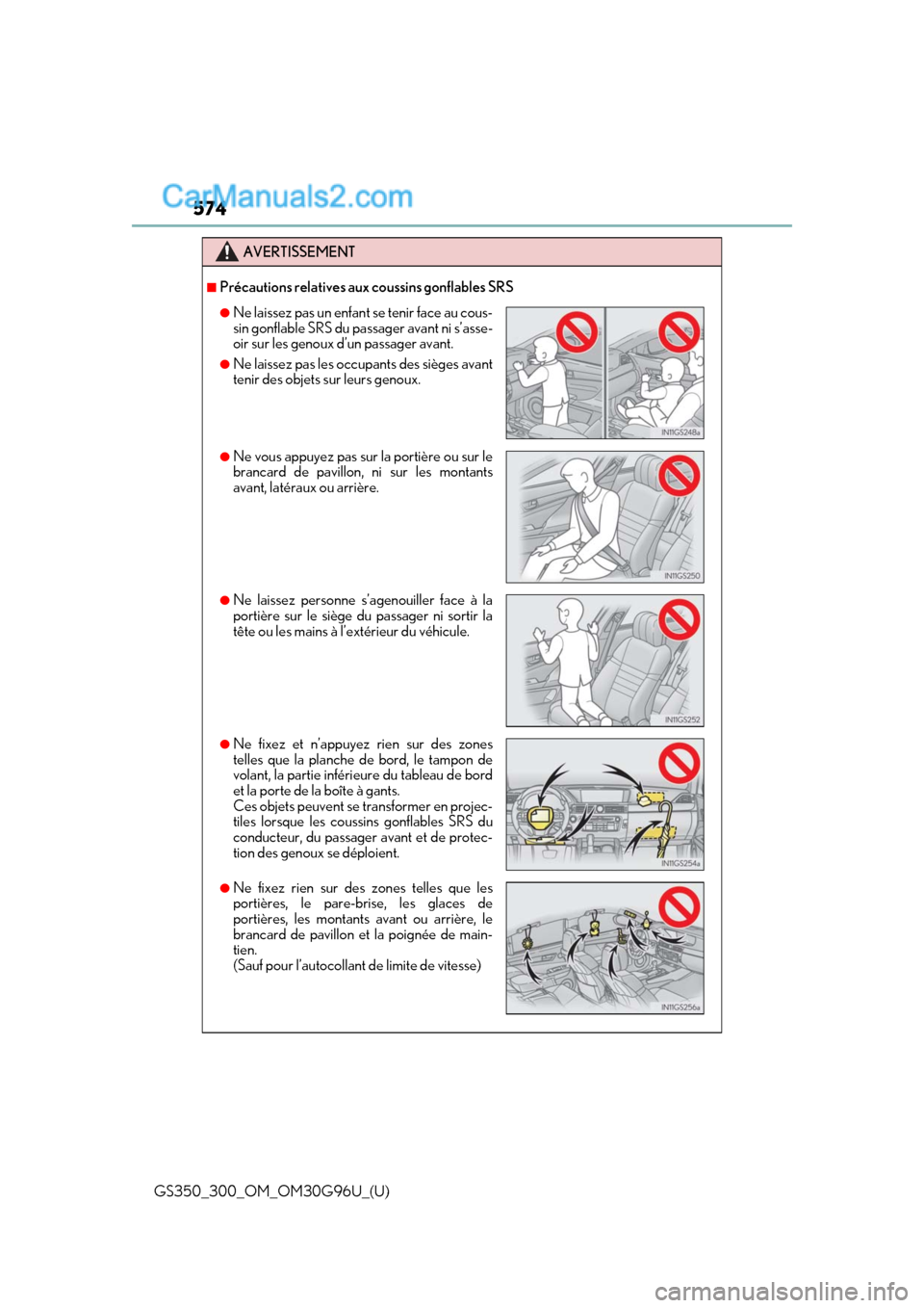 Lexus GS300 2019 Owners Manual 574
GS350_300_OM_OM30G96U_(U)
AVERTISSEMENT
■Précautions relatives aux coussins gonflables SRS
●Ne laissez pas un enfant se tenir face au cous-
sin gonflable SRS du pa ssager avant ni s’asse-
o Lexus GS300 2019 Owners Manual 574
GS350_300_OM_OM30G96U_(U)
AVERTISSEMENT
■Précautions relatives aux coussins gonflables SRS
●Ne laissez pas un enfant se tenir face au cous-
sin gonflable SRS du pa ssager avant ni s’asse-
o