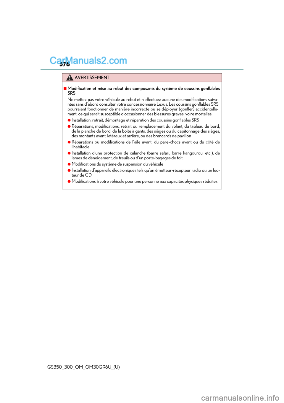 Lexus GS300 2019 Owners Manual 576
GS350_300_OM_OM30G96U_(U)
AVERTISSEMENT
■Modification et mise au rebut des composants du système de coussins gonflables
SRS
Ne mettez pas votre véhicule au rebut et n’effectuez aucune des mo Lexus GS300 2019 Owners Manual 576
GS350_300_OM_OM30G96U_(U)
AVERTISSEMENT
■Modification et mise au rebut des composants du système de coussins gonflables
SRS
Ne mettez pas votre véhicule au rebut et n’effectuez aucune des mo