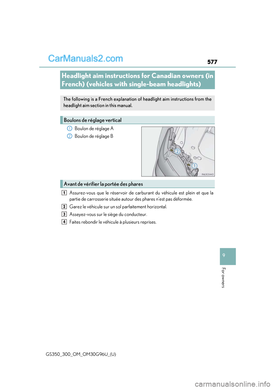 Lexus GS300 2019 Owners Manual 577
GS350_300_OM_OM30G96U_(U)
9
For owners
Headlight aim instructions for Canadian owners (in
French) (vehicles with single-beam headlights)
Boulon de réglage A
Boulon de réglage B
Assurez-vous que Lexus GS300 2019 Owners Manual 577
GS350_300_OM_OM30G96U_(U)
9
For owners
Headlight aim instructions for Canadian owners (in
French) (vehicles with single-beam headlights)
Boulon de réglage A
Boulon de réglage B
Assurez-vous que