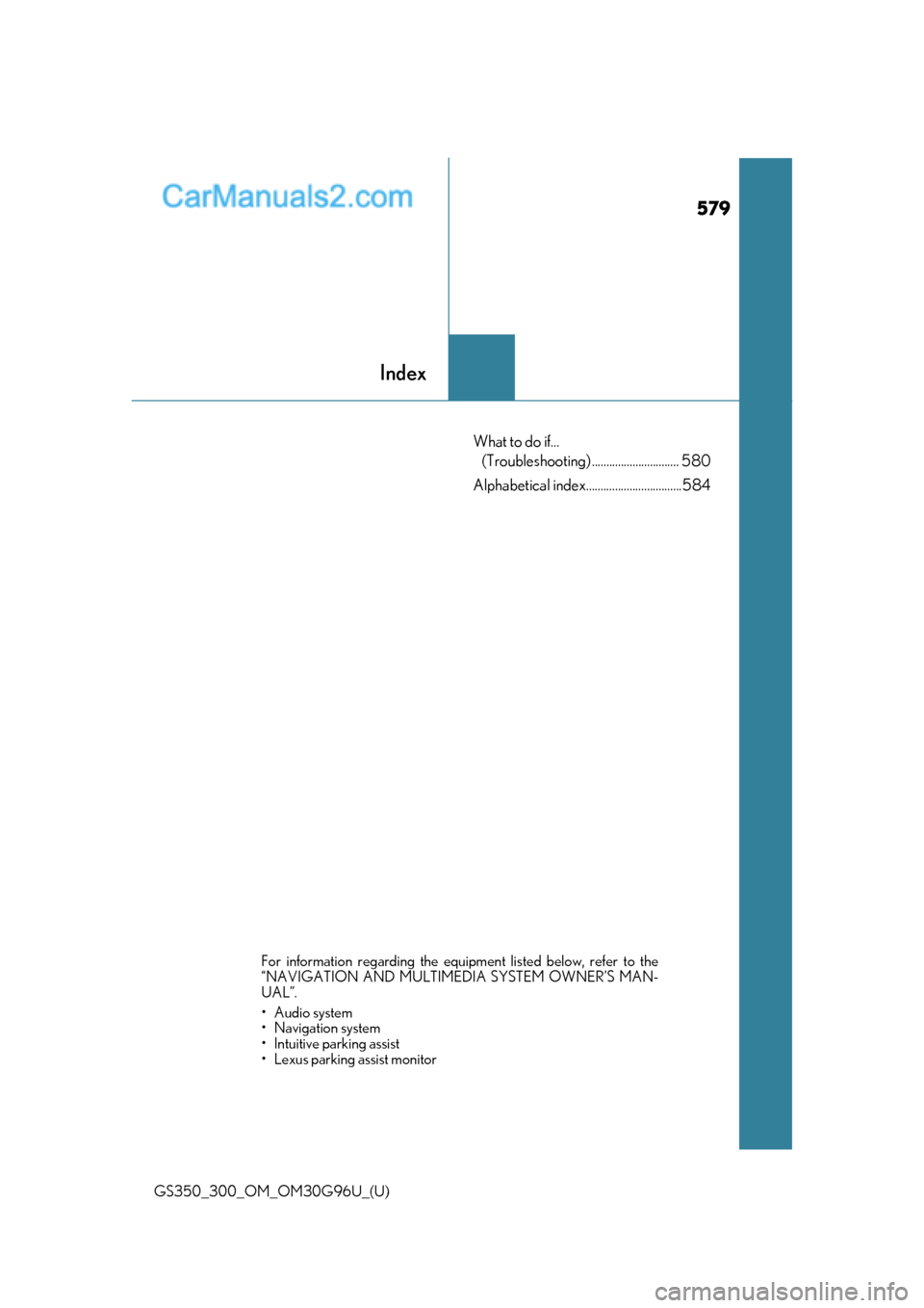 Lexus GS300 2019  Owners Manual 579
GS350_300_OM_OM30G96U_(U)
Index
What to do if... (Troubleshooting) .............................. 580
Alphabetical index.................................584
For information regarding the equi pmen