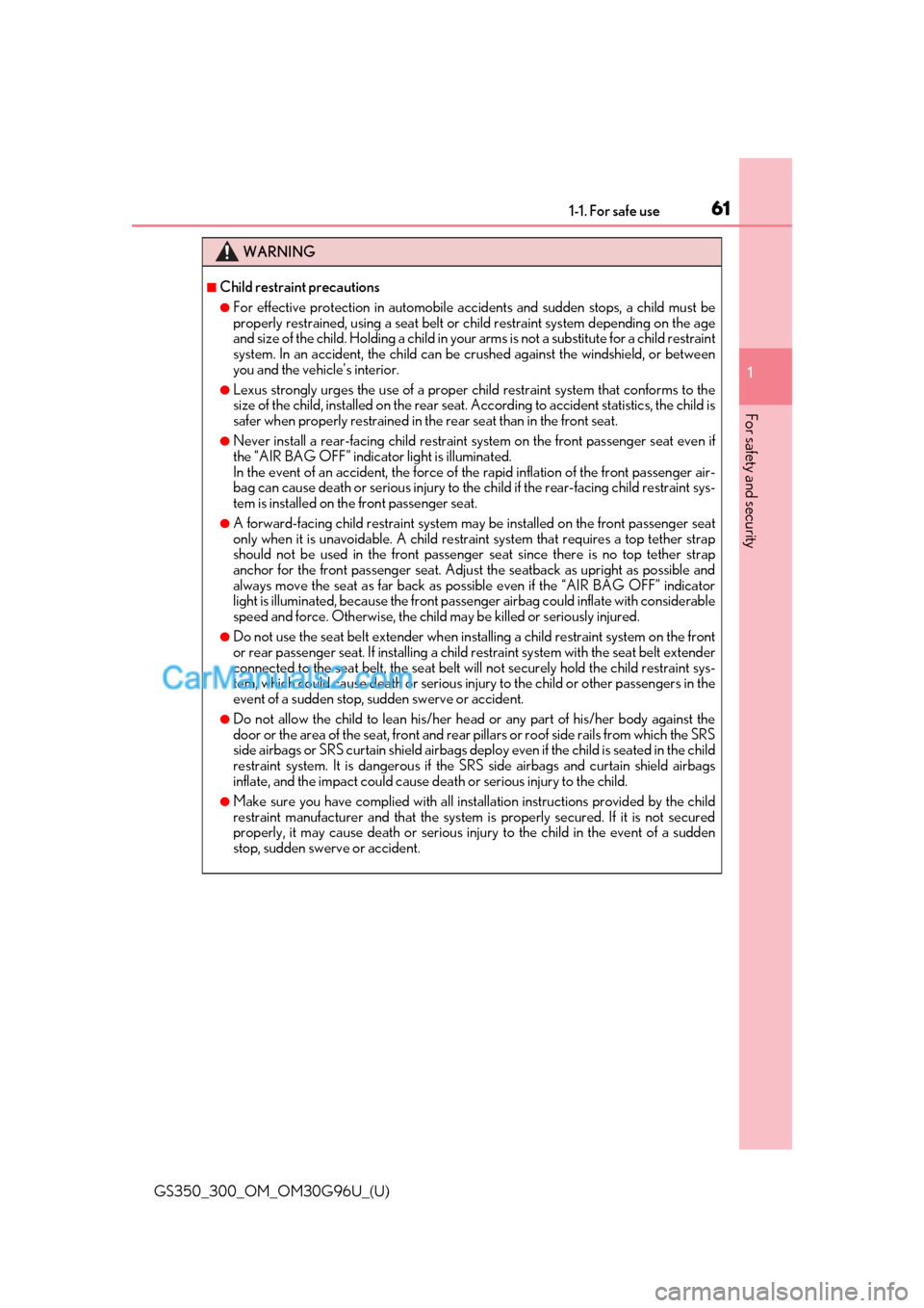 Lexus GS300 2019 Repair Manual 611-1. For safe use
GS350_300_OM_OM30G96U_(U)
1
For safety and security
WARNING
■Child restraint precautions
●For effective protection in automobile accidents and sudden stops, a child must be
pro