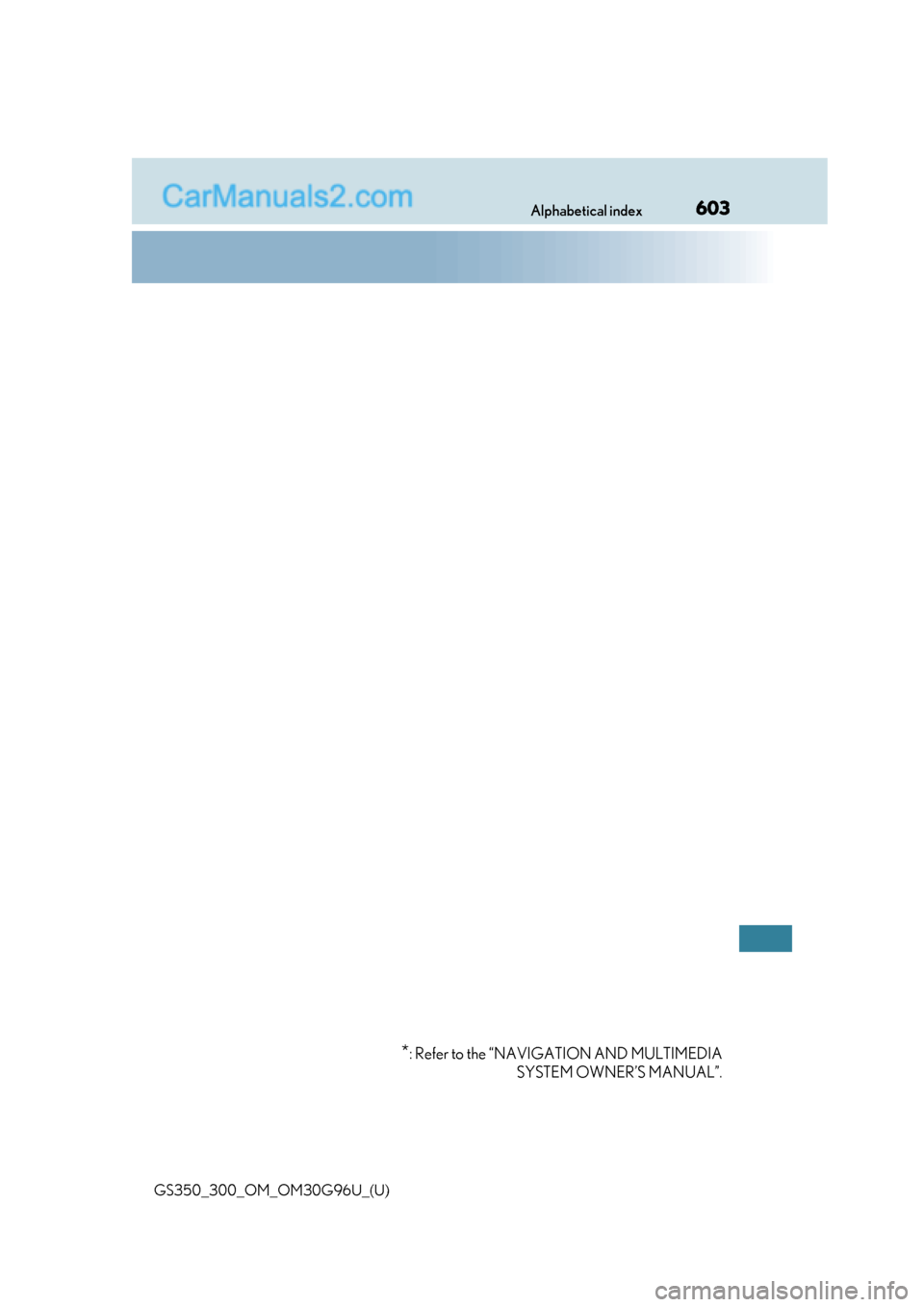 Lexus GS300 2019 Owners Manual 603Alphabetical index
GS350_300_OM_OM30G96U_(U)
*: Refer to the “NAVIGATION AND MULTIMEDIASYSTEM OWNER’S MANUAL”. Lexus GS300 2019 Owners Manual 603Alphabetical index
GS350_300_OM_OM30G96U_(U)
*: Refer to the “NAVIGATION AND MULTIMEDIASYSTEM OWNER’S MANUAL”.