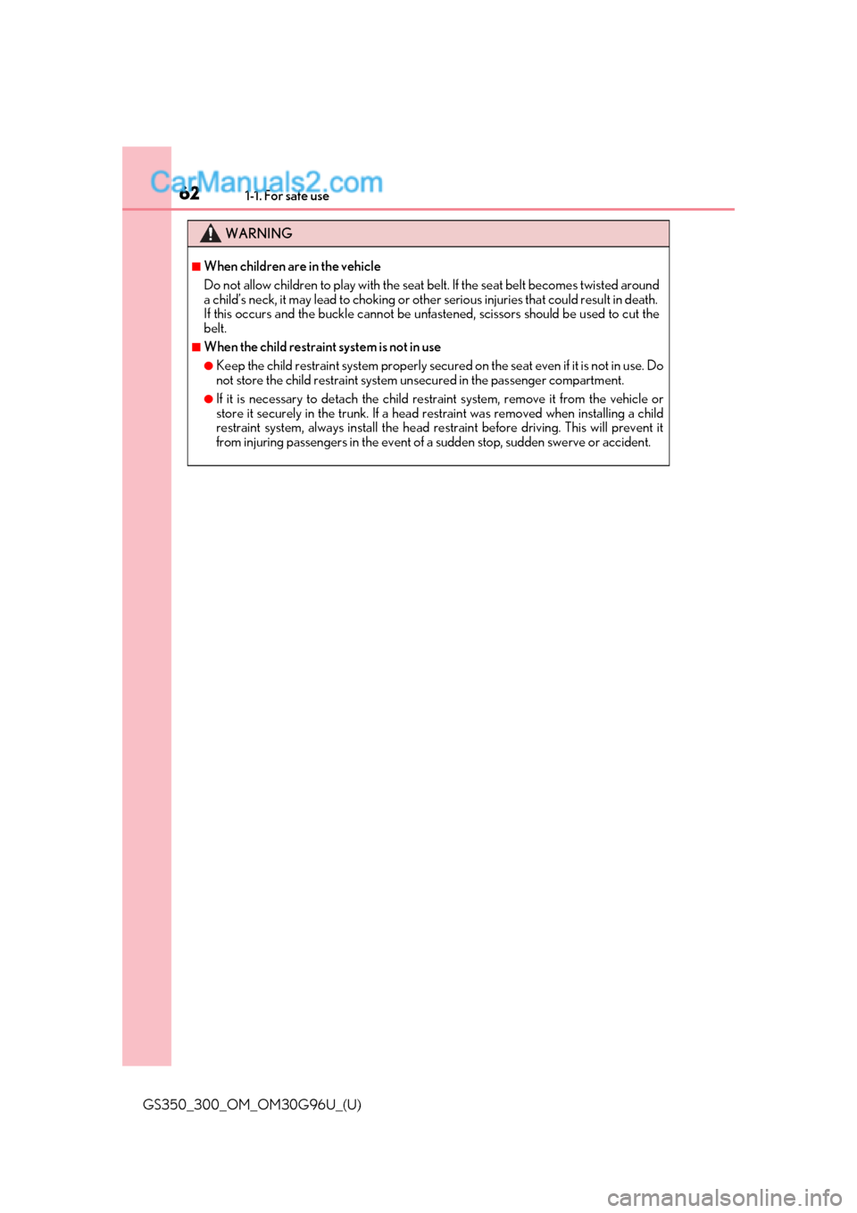Lexus GS300 2019 Repair Manual 621-1. For safe use
GS350_300_OM_OM30G96U_(U)
WARNING
■When children are in the vehicle
Do not allow children to play with the seat belt. If the seat belt becomes twisted around
a child’s neck, it Lexus GS300 2019 Repair Manual 621-1. For safe use
GS350_300_OM_OM30G96U_(U)
WARNING
■When children are in the vehicle
Do not allow children to play with the seat belt. If the seat belt becomes twisted around
a child’s neck, it