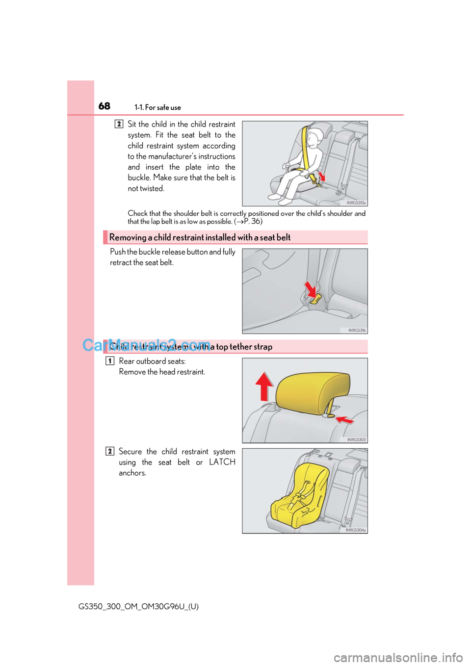 Lexus GS300 2019 Repair Manual 681-1. For safe use
GS350_300_OM_OM30G96U_(U)
Sit the child in the child restraint
system. Fit the seat belt to the
child restraint system according
to the manufacturer’s instructions
and insert the