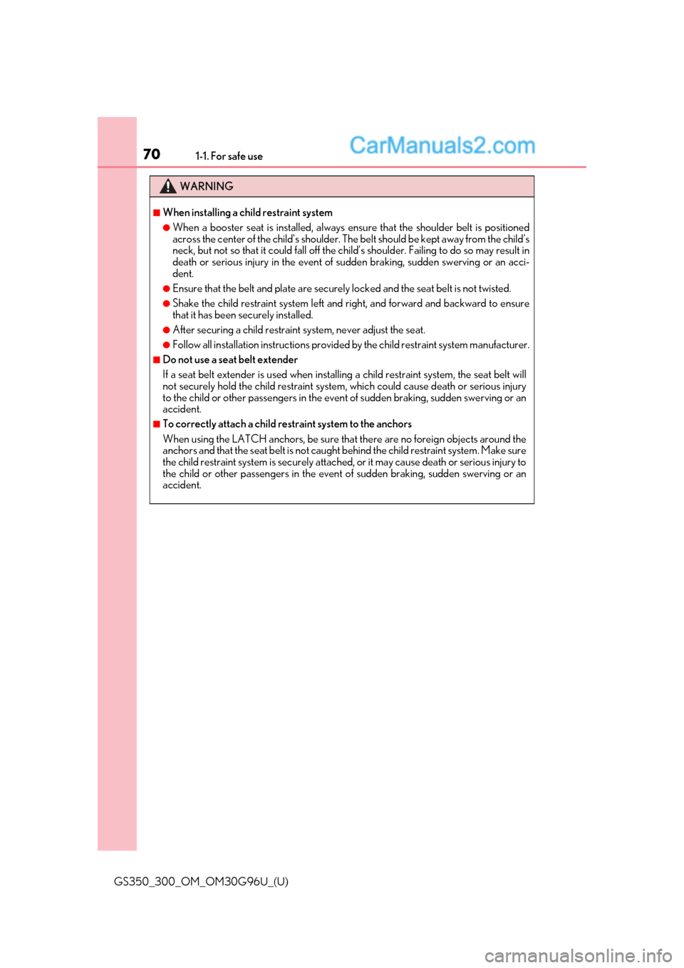Lexus GS300 2019 Repair Manual 701-1. For safe use
GS350_300_OM_OM30G96U_(U)
WARNING
■When installing a child restraint system
●When a booster seat is installed, always ensure that the shoulder belt is positioned
across the cen Lexus GS300 2019 Repair Manual 701-1. For safe use
GS350_300_OM_OM30G96U_(U)
WARNING
■When installing a child restraint system
●When a booster seat is installed, always ensure that the shoulder belt is positioned
across the cen