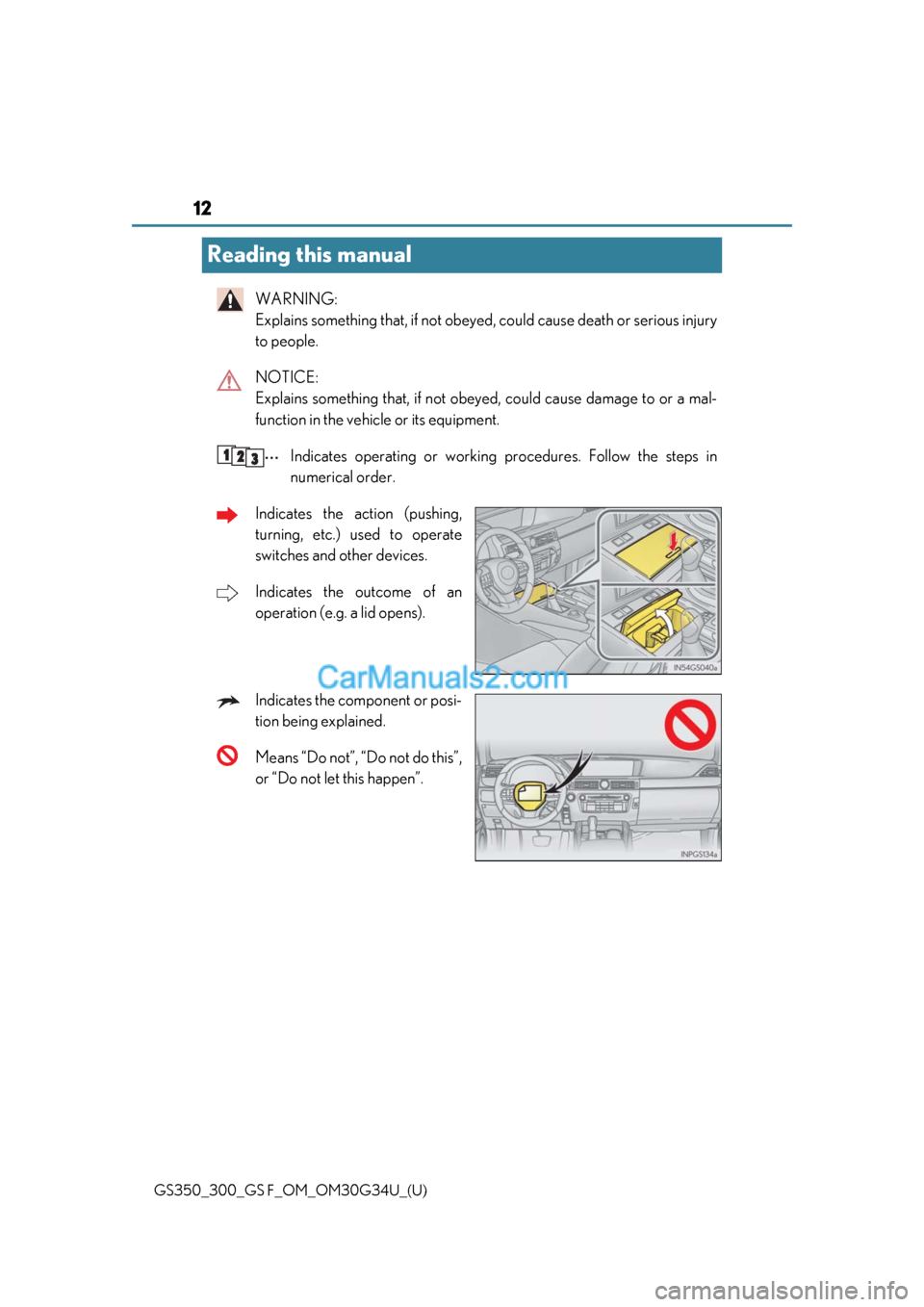 Lexus GS300 2018  s User Guide 12
GS350_300_GS F_OM_OM30G34U_(U)
Reading this manual
WARNING: 
Explains something that, if not obeyed, could cause death or serious injury
to people.
NOTICE: 
Explains something that, if not obey ed,