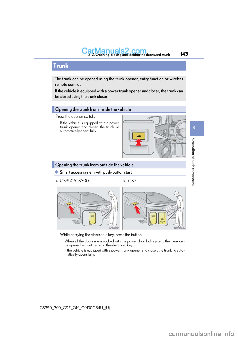 Lexus GS300 2018 Owners Manuals 143
GS350_300_GS F_OM_OM30G34U_(U)3-2. Opening, closing and
locking the doors and trunk
3
Operation of each component
Trunk
Press the opener switch.
If the vehicle is equipped with a power
trunk open Lexus GS300 2018 Owners Manuals 143
GS350_300_GS F_OM_OM30G34U_(U)3-2. Opening, closing and
locking the doors and trunk
3
Operation of each component
Trunk
Press the opener switch.
If the vehicle is equipped with a power
trunk open