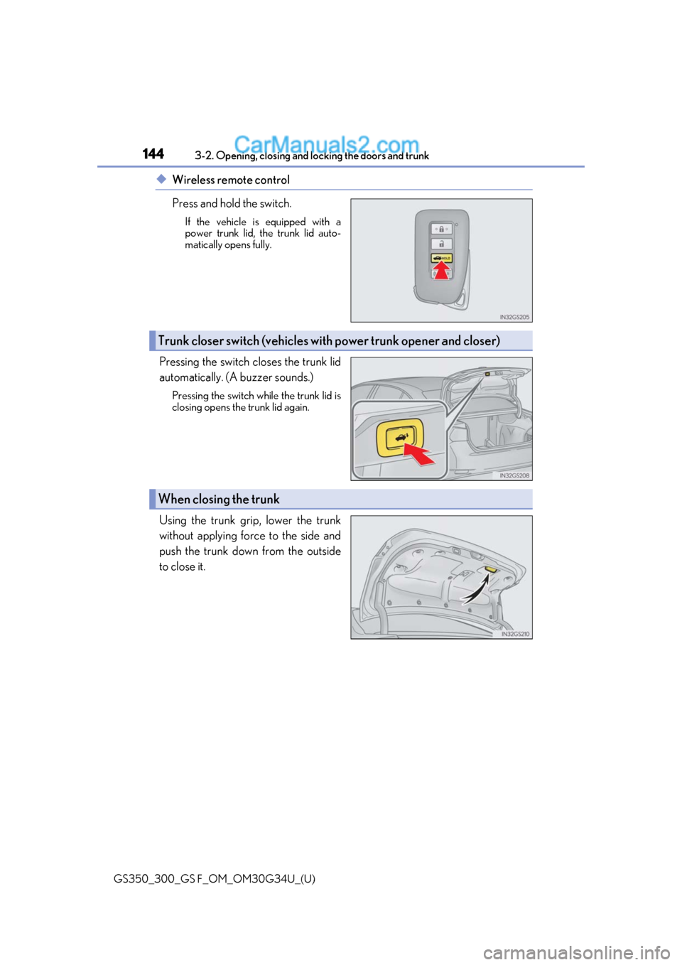 Lexus GS300 2018 Owners Manuals 144
GS350_300_GS F_OM_OM30G34U_(U)3-2. Opening, closing and
locking the doors and trunk
◆Wireless remote control
Press and hold the switch.
If the vehicle is equipped with a
power trunk lid, the tr Lexus GS300 2018 Owners Manuals 144
GS350_300_GS F_OM_OM30G34U_(U)3-2. Opening, closing and
locking the doors and trunk
◆Wireless remote control
Press and hold the switch.
If the vehicle is equipped with a
power trunk lid, the tr