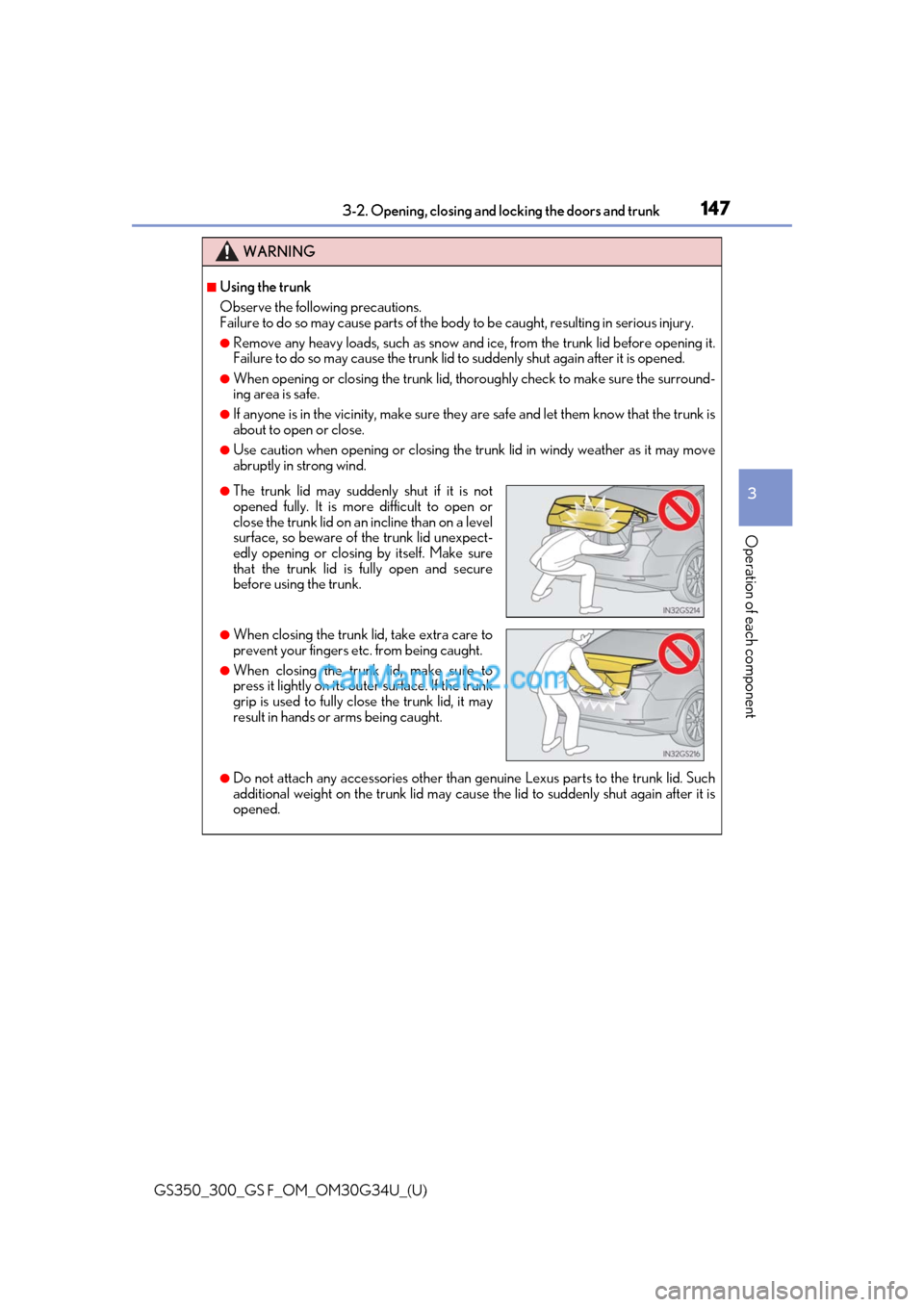 Lexus GS300 2018 Owners Manuals GS350_300_GS F_OM_OM30G34U_(U)
1473-2. Opening, closing and locking the doors and trunk
3
Operation of each component
WARNING
■Using the trunk
Observe the following precautions.
Failure to do so may Lexus GS300 2018 Owners Manuals GS350_300_GS F_OM_OM30G34U_(U)
1473-2. Opening, closing and locking the doors and trunk
3
Operation of each component
WARNING
■Using the trunk
Observe the following precautions.
Failure to do so may