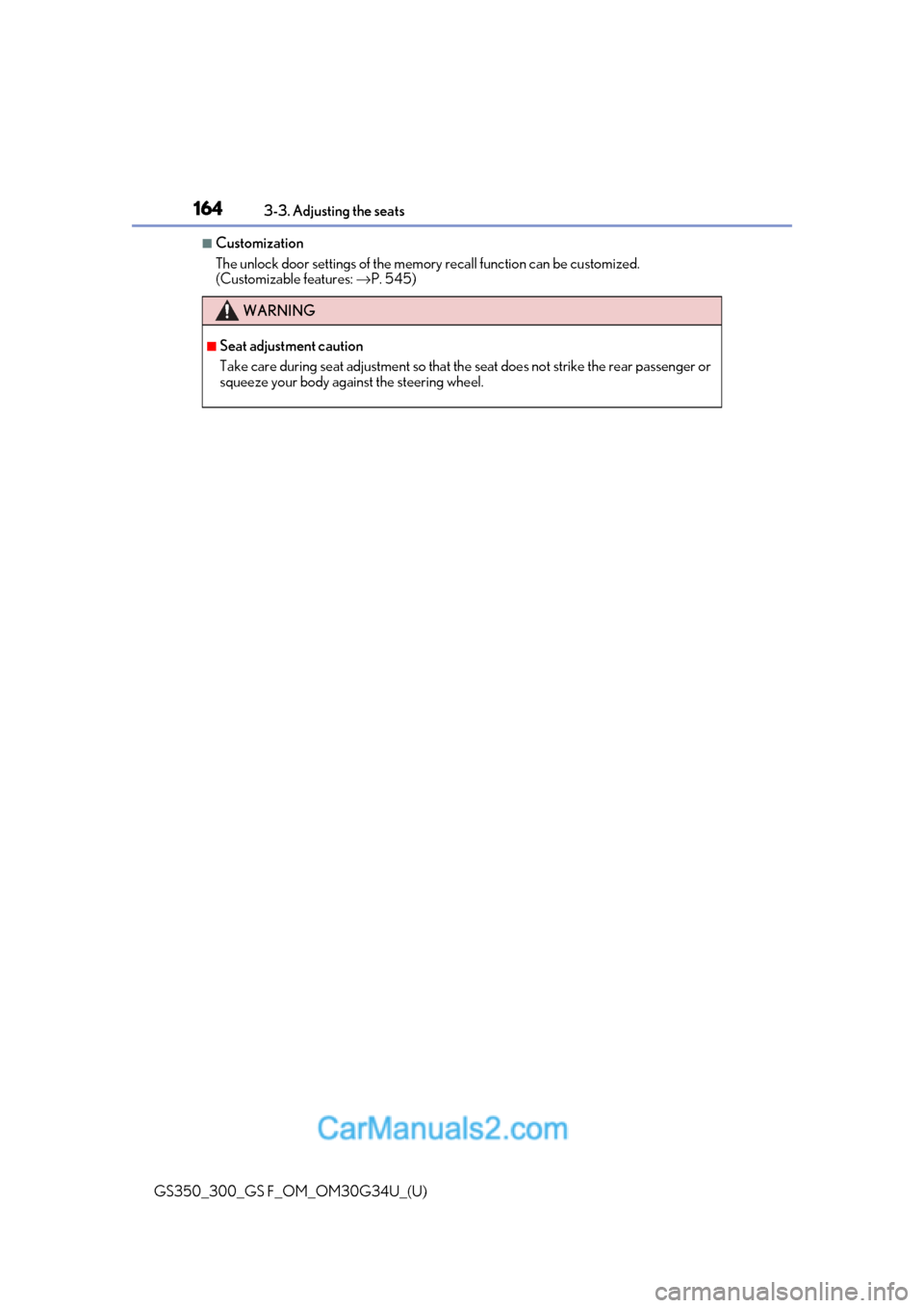 Lexus GS300 2018  Owners Manuals 164
GS350_300_GS F_OM_OM30G34U_(U)3-3. Adjusting the seats
■Customization
The unlock door settings of the memo
ry recall function can be customized. 
(Customizable features:  →P. 545)
WARNING
■S