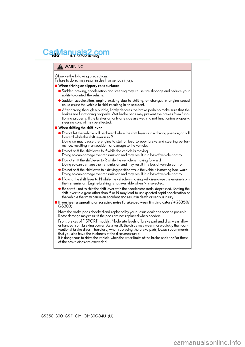 Lexus GS300 2018  Owners Manuals 186
GS350_300_GS F_OM_OM30G34U_(U)4-1. Before driving
WARNING
Observe the following precautions. 
Failure to do so may result in death or serious injury.
■When driving on slippery road surfaces
●S