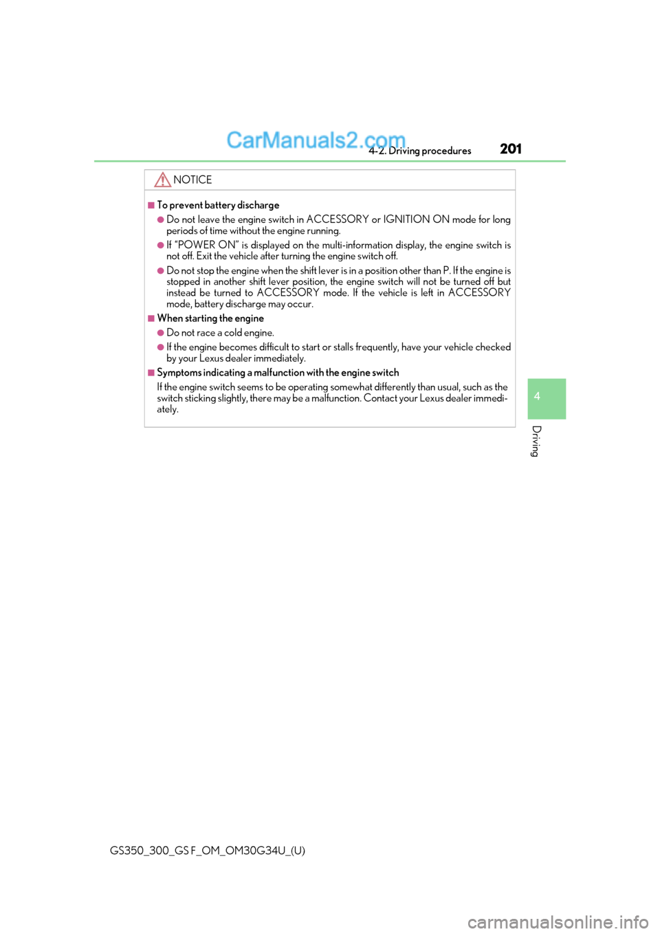 Lexus GS300 2018  s Owners Guide GS350_300_GS F_OM_OM30G34U_(U)
2014-2. Driving procedures
4
Driving
NOTICE
■To prevent battery discharge
●Do not leave the engine switch in ACCESSORY or IGNITION ON mode for long
periods of time w