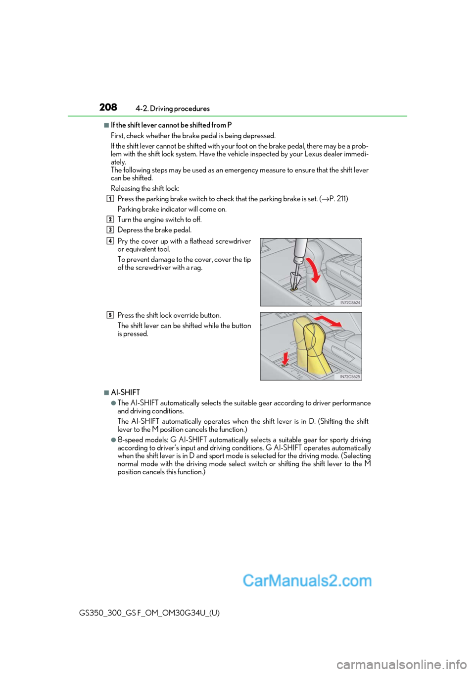 Lexus GS300 2018 Owners Manuals 208
GS350_300_GS F_OM_OM30G34U_(U)4-2. Driving procedures
■If the shift lever cannot be shifted from P
First, check whether the brak
e pedal is being depressed.
If the shift lever cannot be shifted Lexus GS300 2018 Owners Manuals 208
GS350_300_GS F_OM_OM30G34U_(U)4-2. Driving procedures
■If the shift lever cannot be shifted from P
First, check whether the brak
e pedal is being depressed.
If the shift lever cannot be shifted