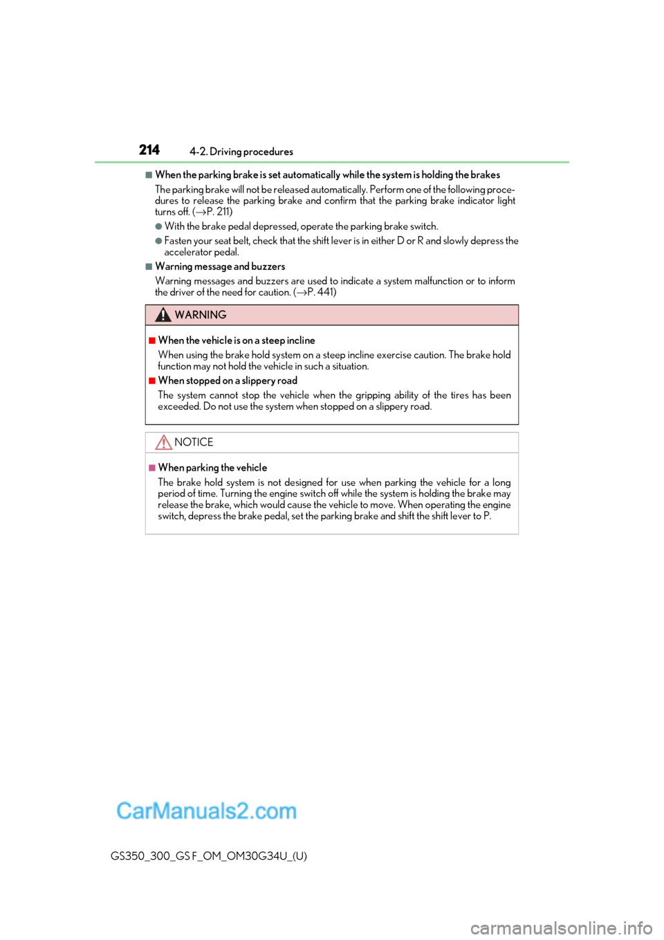 Lexus GS300 2018  s Owners Guide 214
GS350_300_GS F_OM_OM30G34U_(U)4-2. Driving procedures
■When the parking brake is set automatically
 while the system is holding the brakes
The parking brake will not be released automatically. P