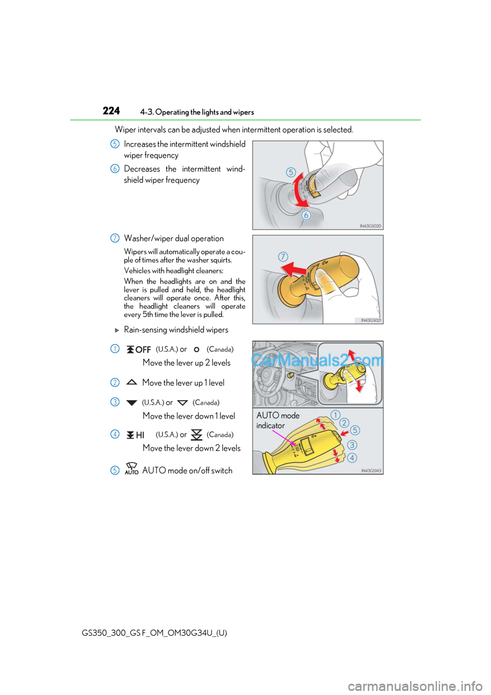 Lexus GS300 2018  s User Guide 224
GS350_300_GS F_OM_OM30G34U_(U)4-3. Operating the lights and wipers
Wiper intervals can be adjusted when 
intermittent operation is selected.
Increases the intermittent windshield
wiper frequency
D
