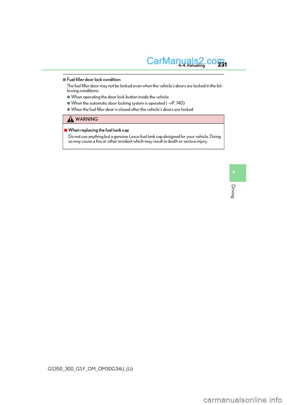Lexus GS300 2018  Owners Manuals GS350_300_GS F_OM_OM30G34U_(U)
2314-4. Refueling
4
Driving
■Fuel filler door lock condition
The fuel filler door may not be locked even when the vehicle’ s doors are locked in the fol-
lowing cond