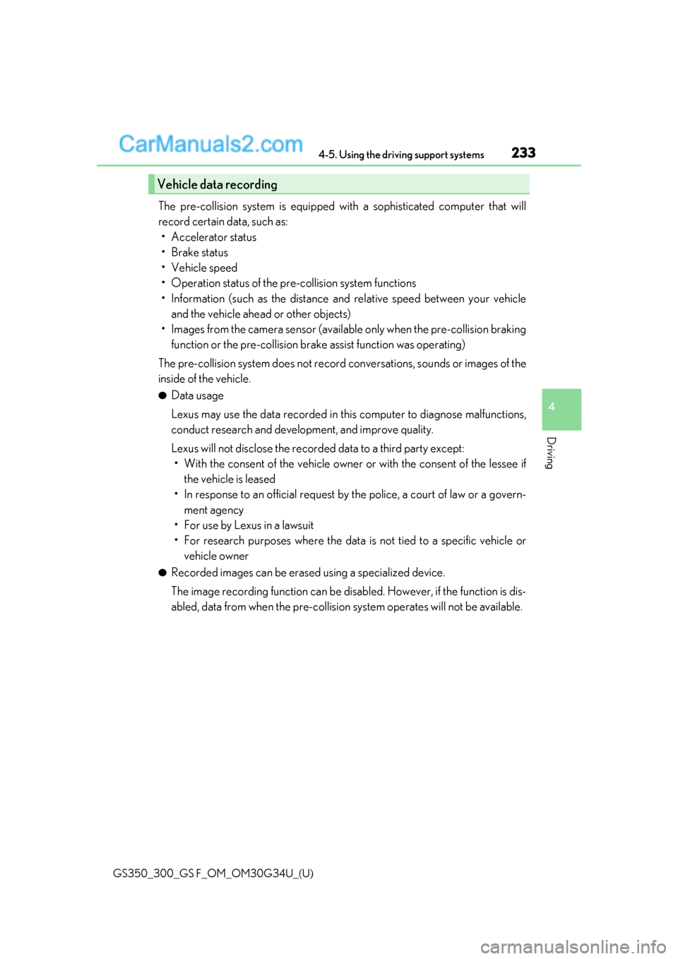 Lexus GS300 2018  Owners Manuals GS350_300_GS F_OM_OM30G34U_(U)
2334-5. Using the driving support systems
4
Driving
The pre-collision system is equipped with a sophisticated computer that will
record certain data, such as:• Acceler