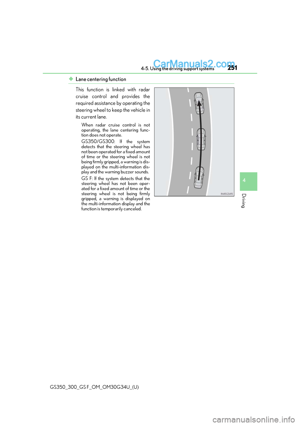 Lexus GS300 2018  s Service Manual GS350_300_GS F_OM_OM30G34U_(U)
2514-5. Using the driving support systems
4
Driving
◆Lane centering function
This function is linked with radar
cruise control and provides the
required assistance by 