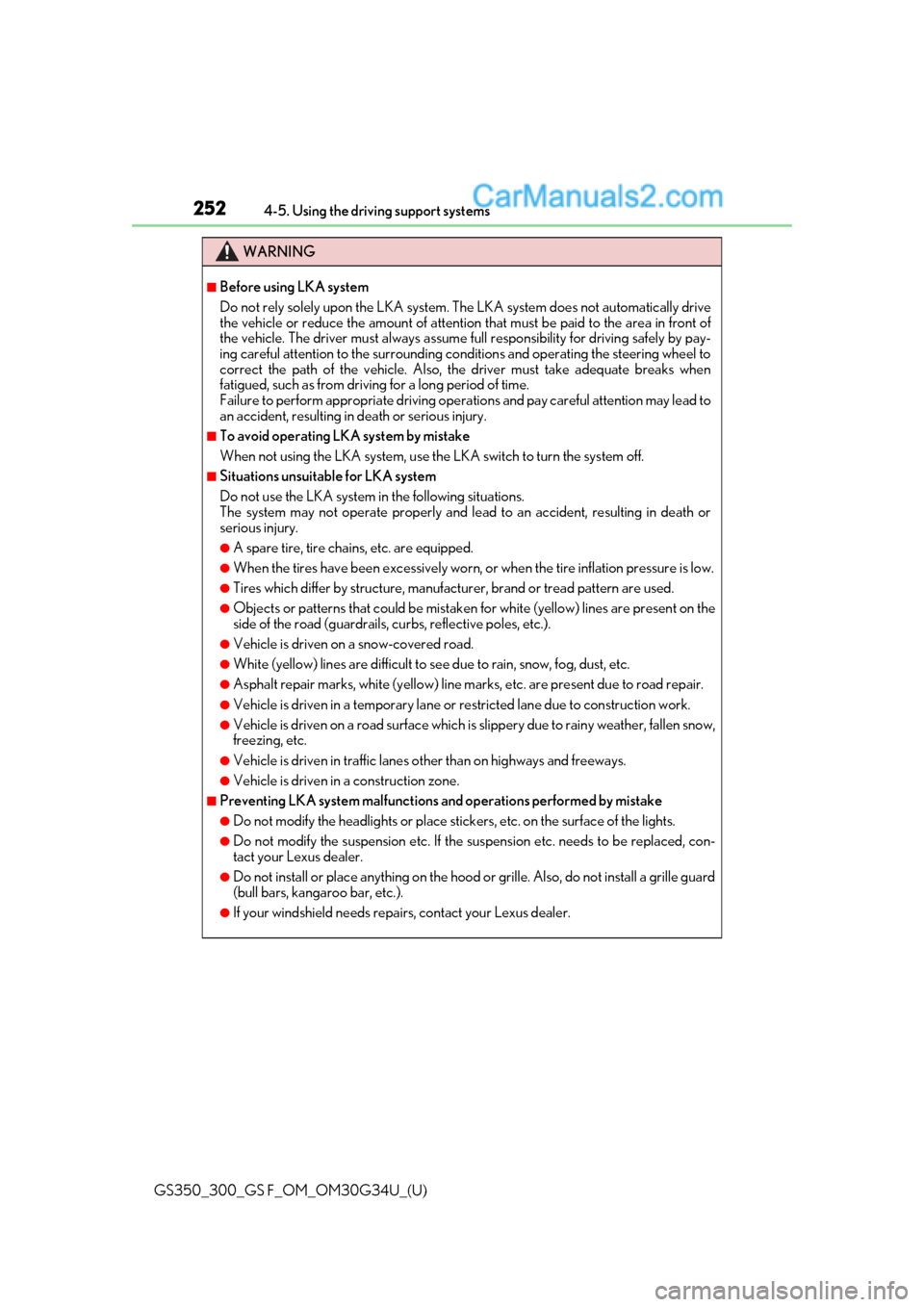 Lexus GS300 2018  s Service Manual 252
GS350_300_GS F_OM_OM30G34U_(U)4-5. Using the driving support systems
WARNING
■Before using LKA system
Do not rely solely upon the LKA system. Th
e LKA system does not automatically drive
the veh