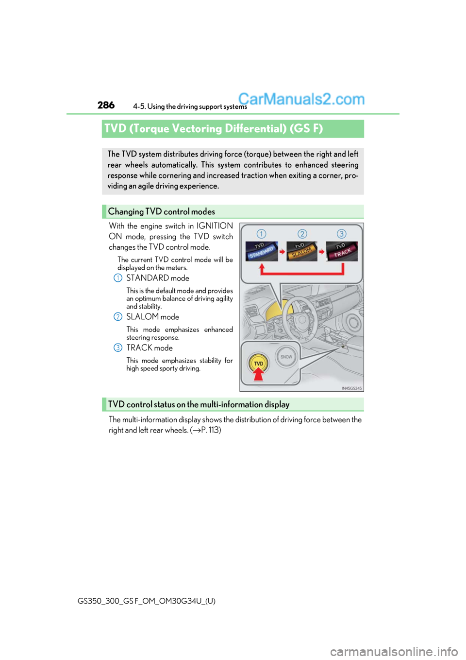 Lexus GS300 2018  Owners Manuals 286
GS350_300_GS F_OM_OM30G34U_(U)4-5. Using the driving support systems
TVD (Torque Vectoring Differential) (GS F)
With the engine switch in IGNITION
ON mode, pressing the TVD switch
changes the TVD 