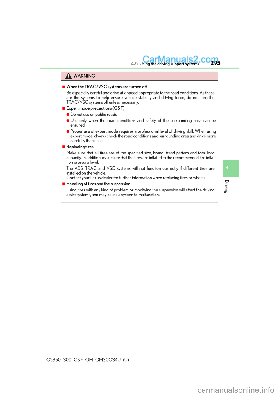 Lexus GS300 2018  s User Guide GS350_300_GS F_OM_OM30G34U_(U)
2954-5. Using the driving support systems
4
Driving
WARNING
■When the TRAC/VSC systems are turned off
Be especially careful and drive at a speed appropriate to the roa
