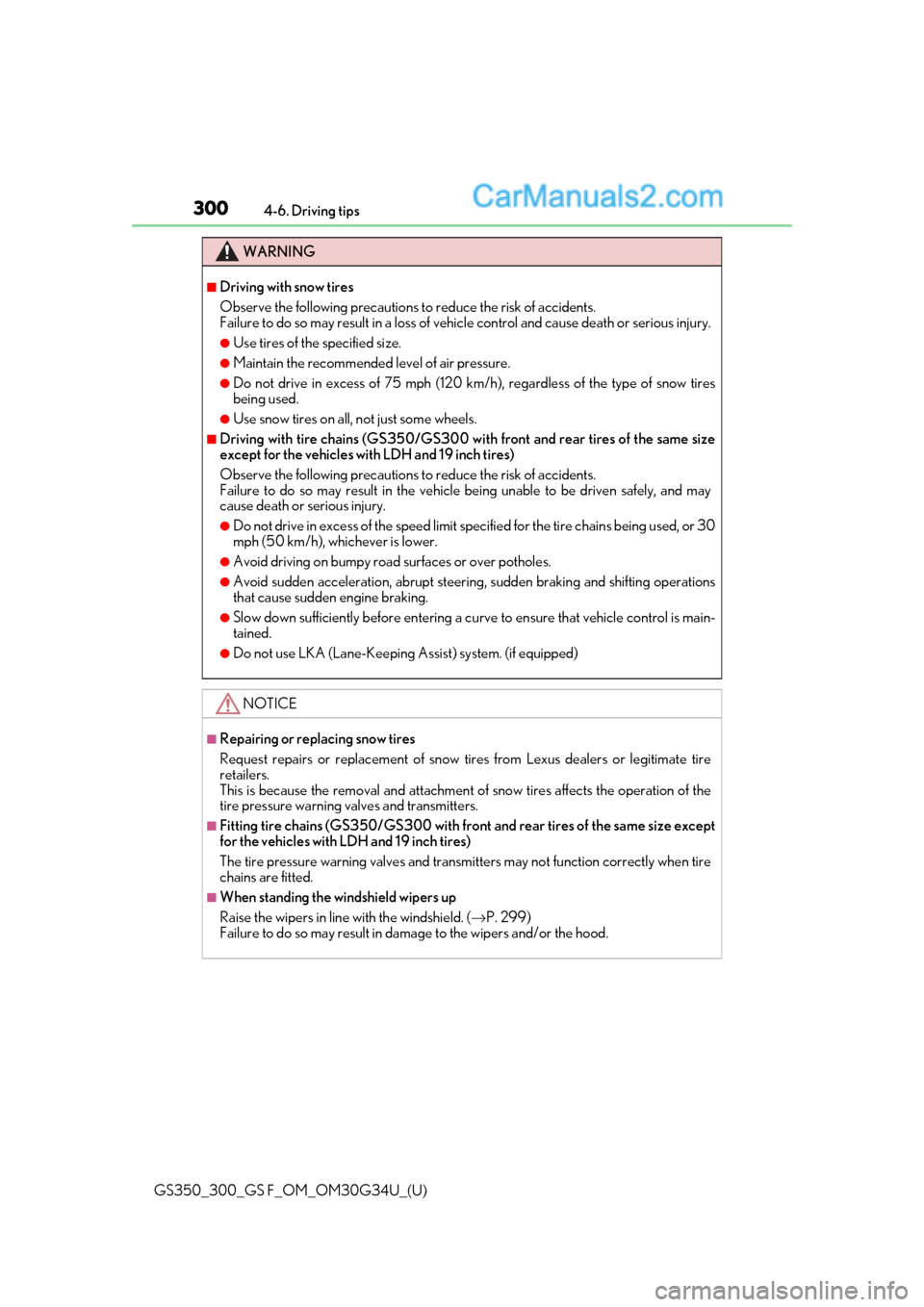 Lexus GS300 2018  s User Guide 300
GS350_300_GS F_OM_OM30G34U_(U)4-6. Driving tips
WARNING
■Driving with snow tires
Observe the following precautions to
 reduce the risk of accidents. 
Failure to do so may result in a loss of veh