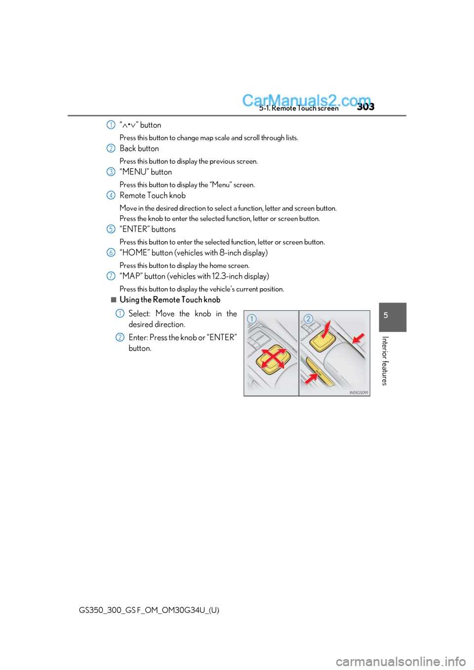 Lexus GS300 2018  Owners Manuals GS350_300_GS F_OM_OM30G34U_(U)
3035-1. Remote Touch screen
5
Interior features
“∧ •∨ ” button
Press this button to change map scale and scroll through lists.
Back button
Press this button to