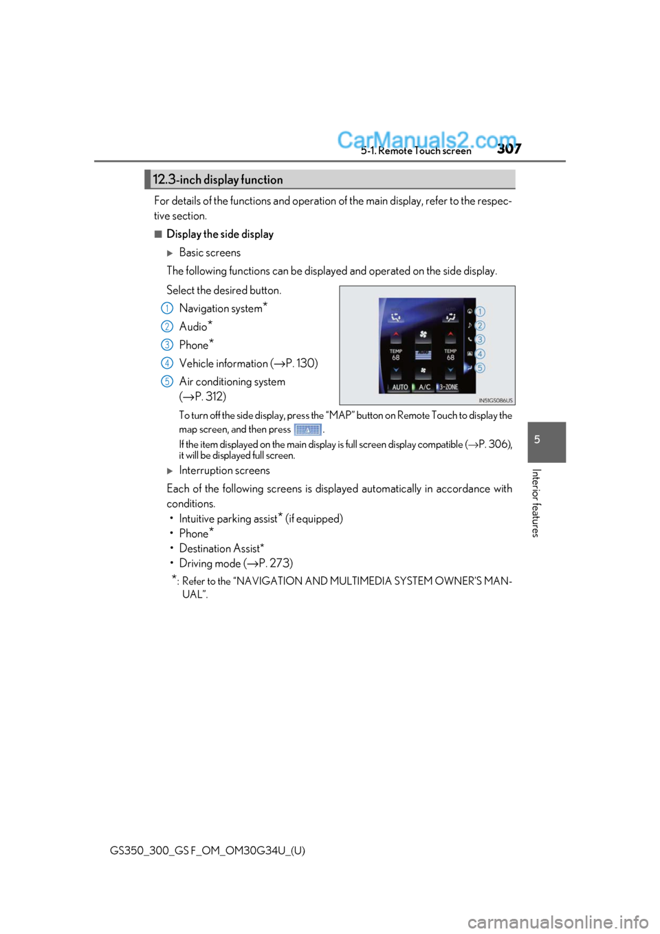 Lexus GS300 2018  Owners Manuals GS350_300_GS F_OM_OM30G34U_(U)
3075-1. Remote Touch screen
5
Interior features
For details of the functions and operation of the main display, refer to the respec-
tive section. 
■Display the side d