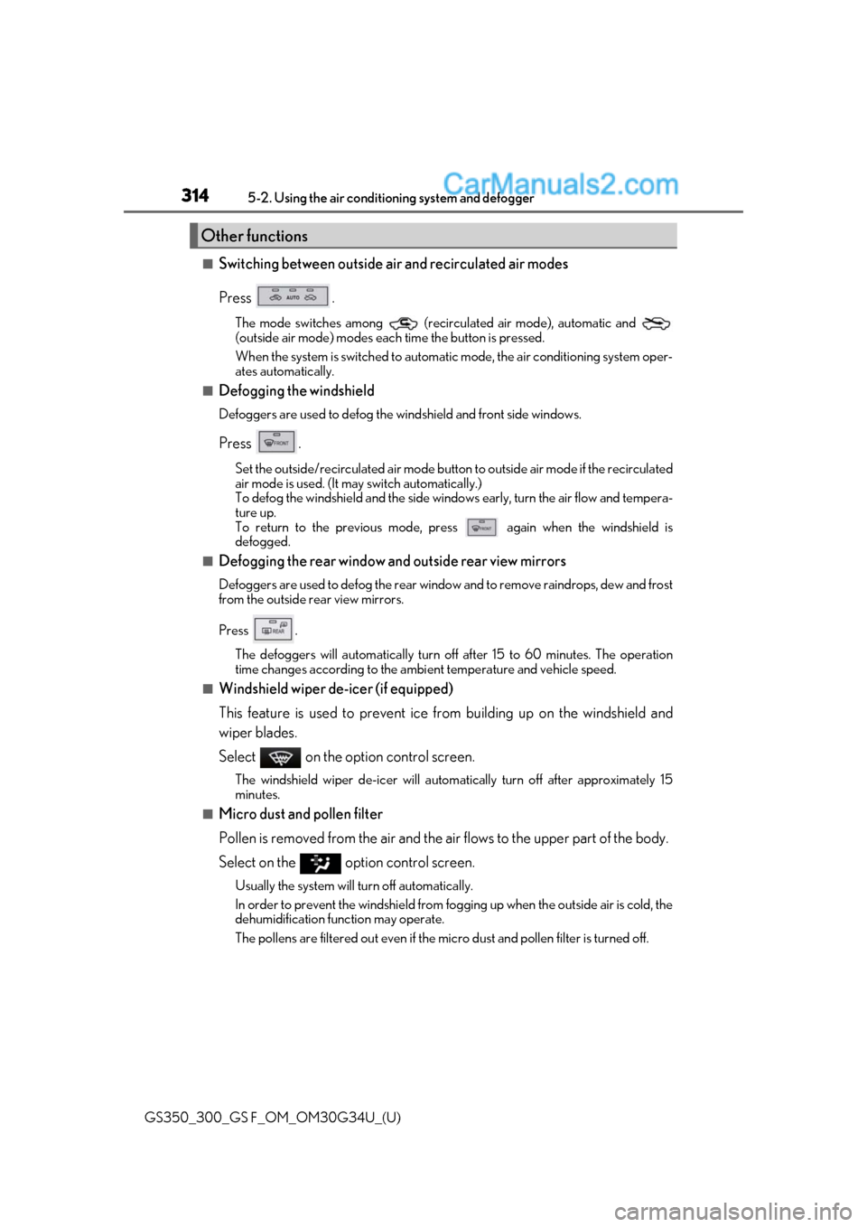 Lexus GS300 2018 Owners Manuals 314
GS350_300_GS F_OM_OM30G34U_(U)5-2. Using the air conditio
ning system and defogger
■Switching between outside air and recirculated air modes
Press .
The mode switches among (recirculated air m Lexus GS300 2018 Owners Manuals 314
GS350_300_GS F_OM_OM30G34U_(U)5-2. Using the air conditio
ning system and defogger
■Switching between outside air and recirculated air modes
Press .
The mode switches among (recirculated air m