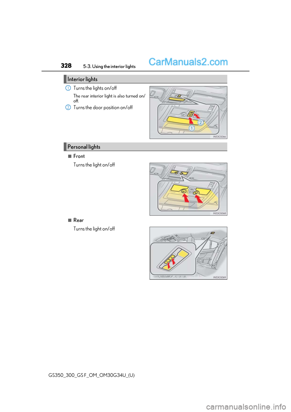 Lexus GS300 2018 Owners Manuals 328
GS350_300_GS F_OM_OM30G34U_(U)5-3. Using the
interior lights
Turns the lights on/off
The rear interior light is also turned on/
off.
Turns the door position on/off
■Front
Turns the light on/off Lexus GS300 2018 Owners Manuals 328
GS350_300_GS F_OM_OM30G34U_(U)5-3. Using the
interior lights
Turns the lights on/off
The rear interior light is also turned on/
off.
Turns the door position on/off
■Front
Turns the light on/off