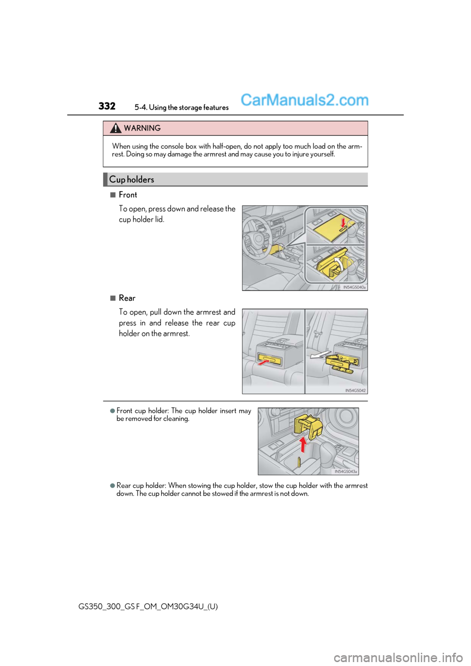 Lexus GS300 2018  s User Guide 332
GS350_300_GS F_OM_OM30G34U_(U)5-4. Using the storage features
■Front
To open, press down and release the
cup holder lid.
■Rear
To open, pull down the armrest and
press in and release the rear 