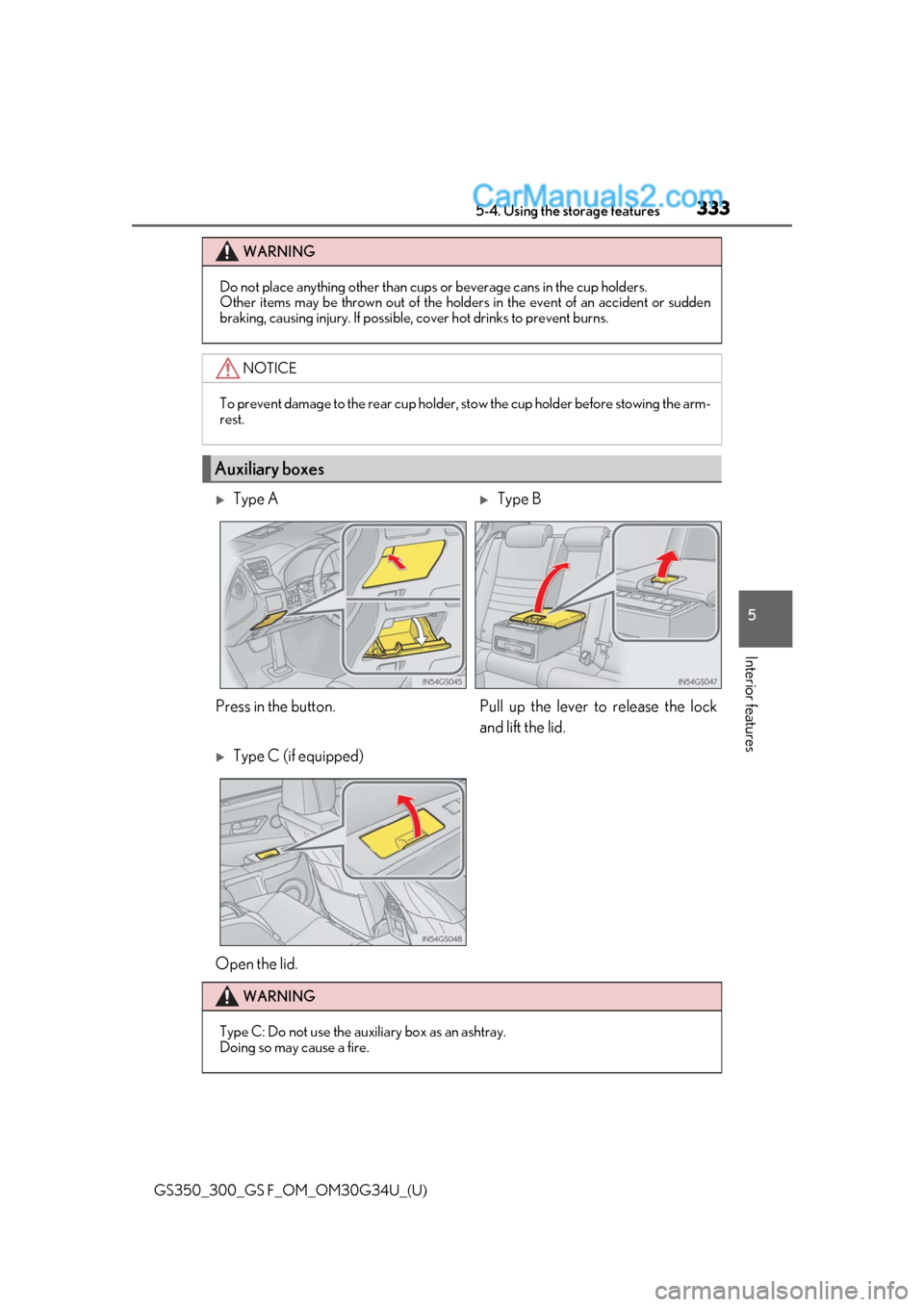 Lexus GS300 2018  Owners Manuals GS350_300_GS F_OM_OM30G34U_(U)
3335-4. Using the storage features
5
Interior features
WARNING
Do not place anything other than cups or beverage cans in the cup holders.
Other items may be thrown out o