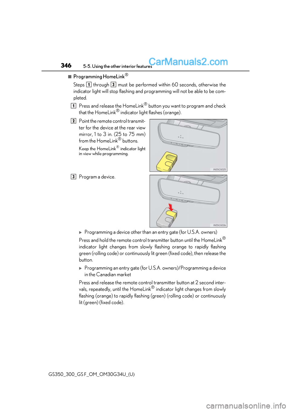 Lexus GS300 2018 Owners Manuals 346
GS350_300_GS F_OM_OM30G34U_(U)5-5. Using the other interior features
■Programming HomeLink®
Steps through must be performed
within 60 seconds, otherwise the
indicator light will stop flash Lexus GS300 2018 Owners Manuals 346
GS350_300_GS F_OM_OM30G34U_(U)5-5. Using the other interior features
■Programming HomeLink®
Steps through must be performed
within 60 seconds, otherwise the
indicator light will stop flash