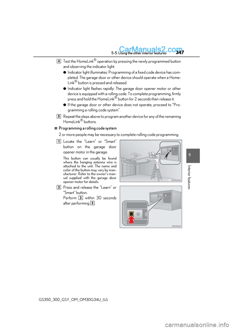 Lexus GS300 2018 Owners Manuals GS350_300_GS F_OM_OM30G34U_(U)
3475-5. Using the other interior features
5
Interior features
Test the HomeLink® operation by pressing the newly programmed button
and observing the indicator light:
Lexus GS300 2018 Owners Manuals GS350_300_GS F_OM_OM30G34U_(U)
3475-5. Using the other interior features
5
Interior features
Test the HomeLink® operation by pressing the newly programmed button
and observing the indicator light:
