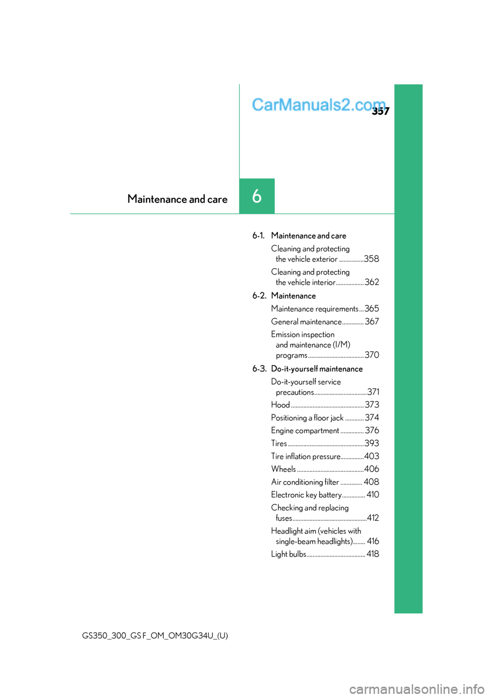 Lexus GS300 2018  Owners Manuals 357
GS350_300_GS F_OM_OM30G34U_(U)
6Maintenance and care
6-1. Maintenance and careCleaning and protecting the vehicle exterior ................358
Cleaning and protecting  the vehicle interior........