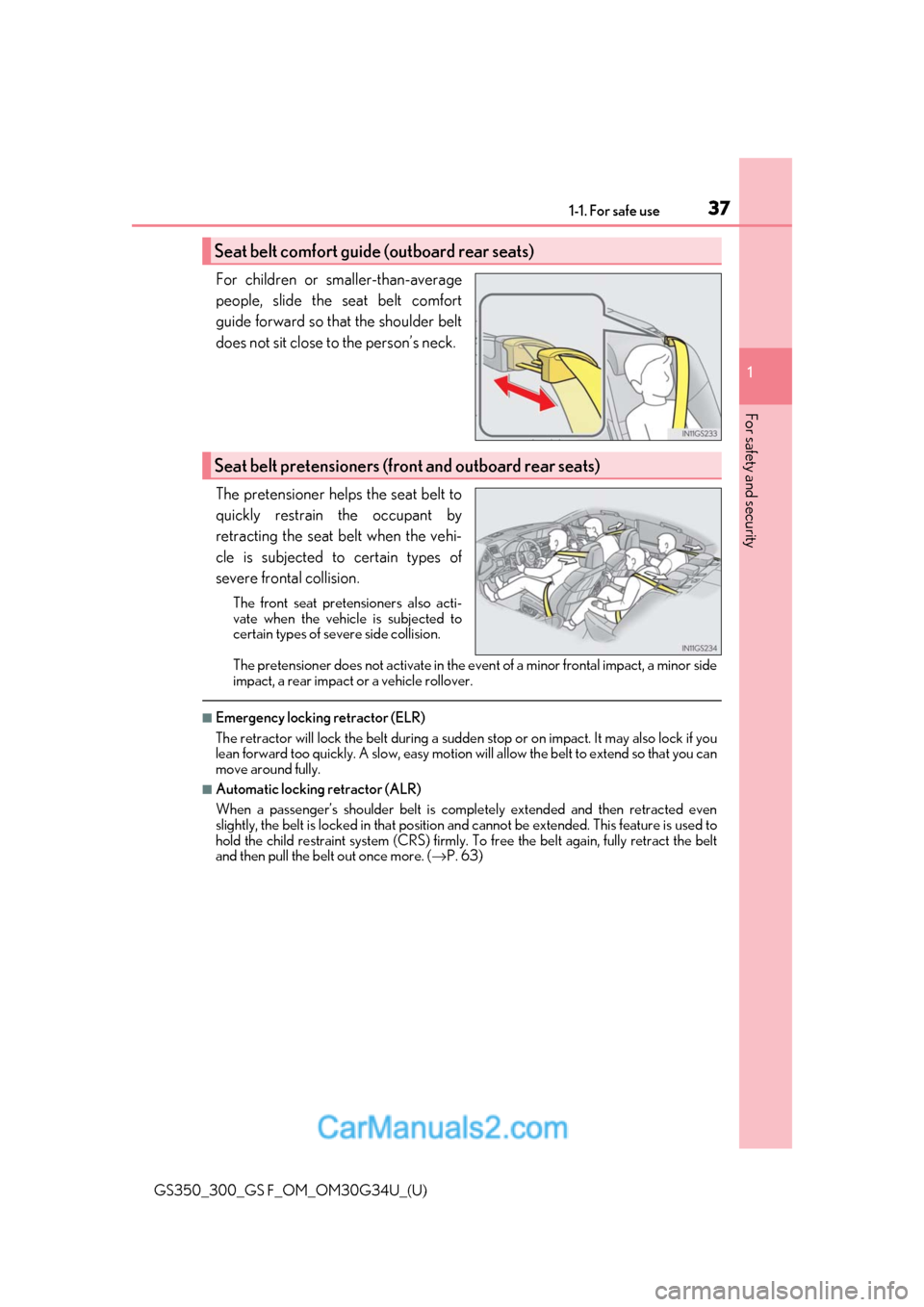 Lexus GS300 2018  Owners Manuals 371-1. For safe use
GS350_300_GS F_OM_OM30G34U_(U)
1
For safety and security
For children or smaller-than-average
people, slide the seat belt comfort
guide forward so that the shoulder belt
does not s